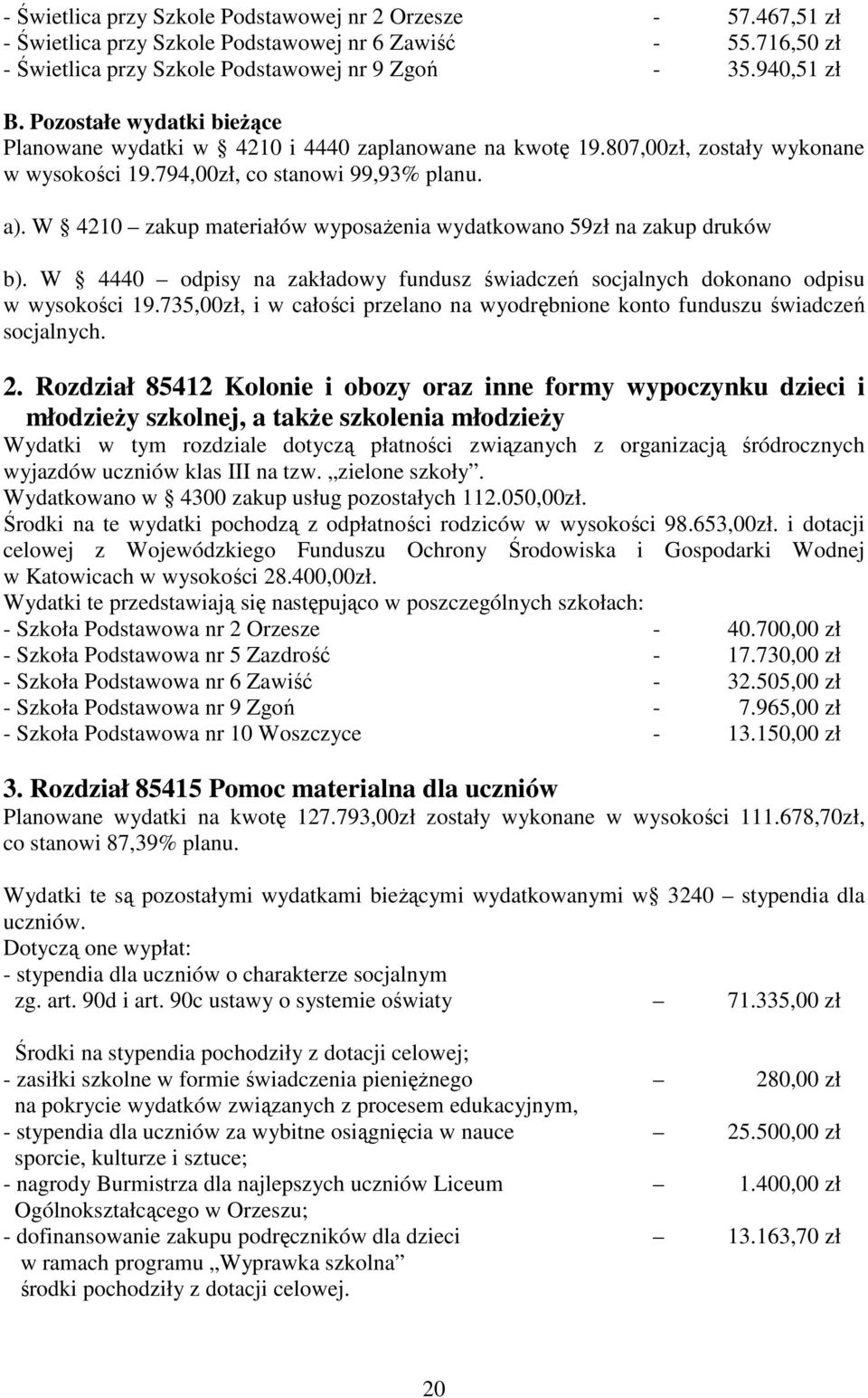 W 4210 zakup materiałów wyposaŝenia wydatkowano 59zł na zakup druków b). W 4440 odpisy na zakładowy fundusz świadczeń socjalnych dokonano odpisu w wysokości 19.