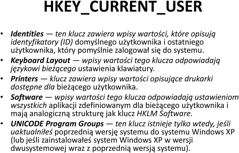 Software wpisy wartości tego klucza odpowiadają ustawieniom wszystkich aplikacji zdefiniowanym dla bieżącego użytkownika i mają analogiczną strukturę jak klucz HKLM Software.