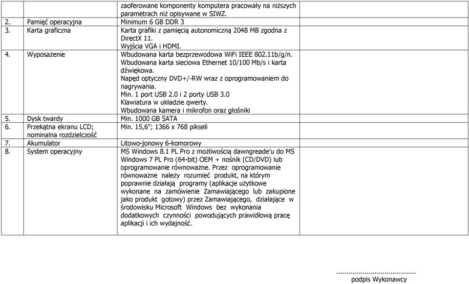 1 port USB 2.0 i 2 porty USB 3.0 Klawiatura w układzie qwerty. Wbudowana kamera i mikrofon oraz głośniki 5. Dysk twardy Min. 1000 GB SATA 6. Przekątna ekranu LCD; Min.