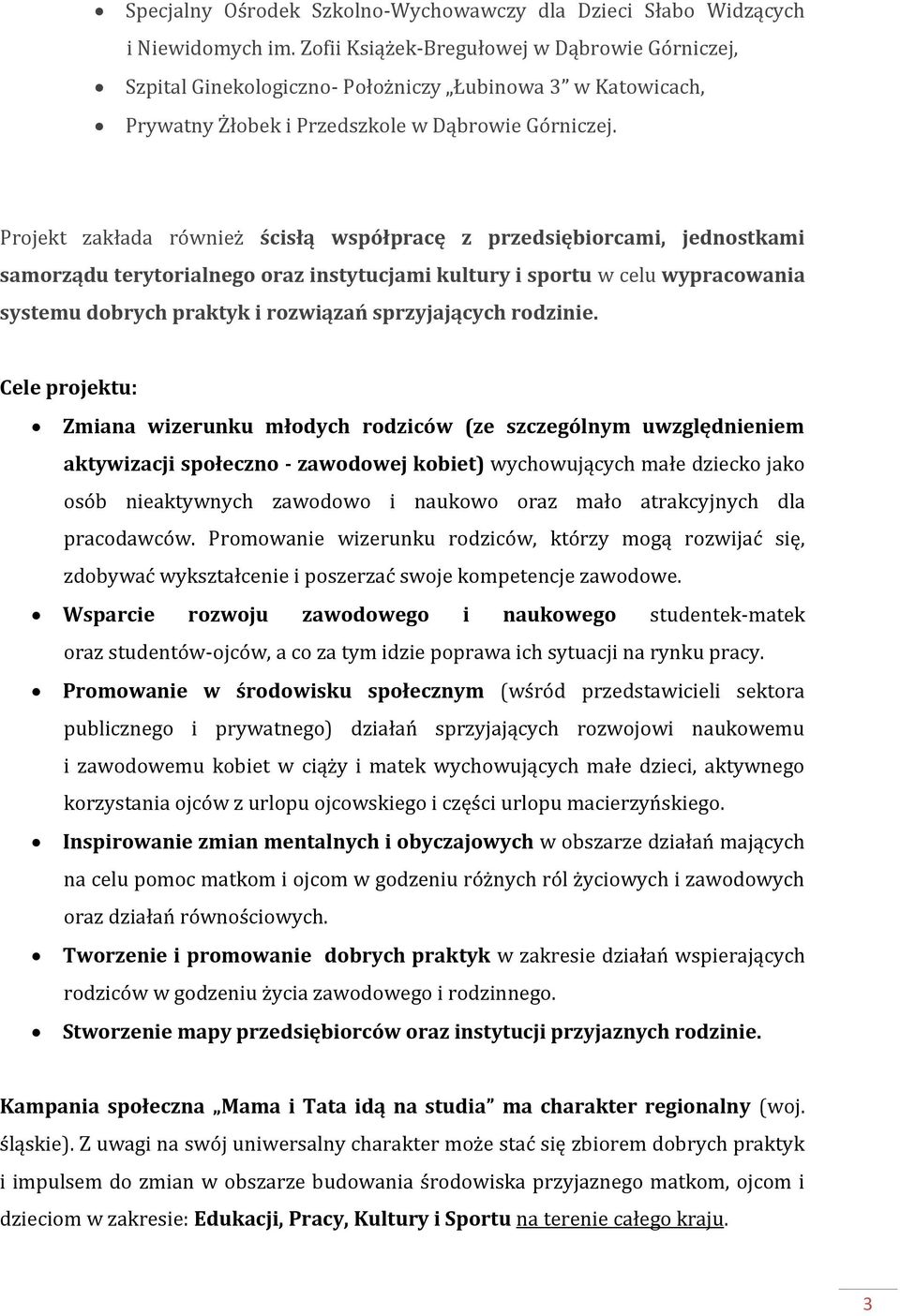 Projekt zakłada również ścisłą współpracę z przedsiębiorcami, jednostkami samorządu terytorialnego oraz instytucjami kultury i sportu w celu wypracowania systemu dobrych praktyk i rozwiązań