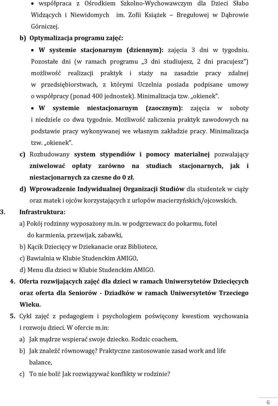 Pozostałe dni (w ramach programu 3 dni studiujesz, 2 dni pracujesz ) możliwość realizacji praktyk i staży na zasadzie pracy zdalnej w przedsiębiorstwach, z którymi Uczelnia posiada podpisane umowy o