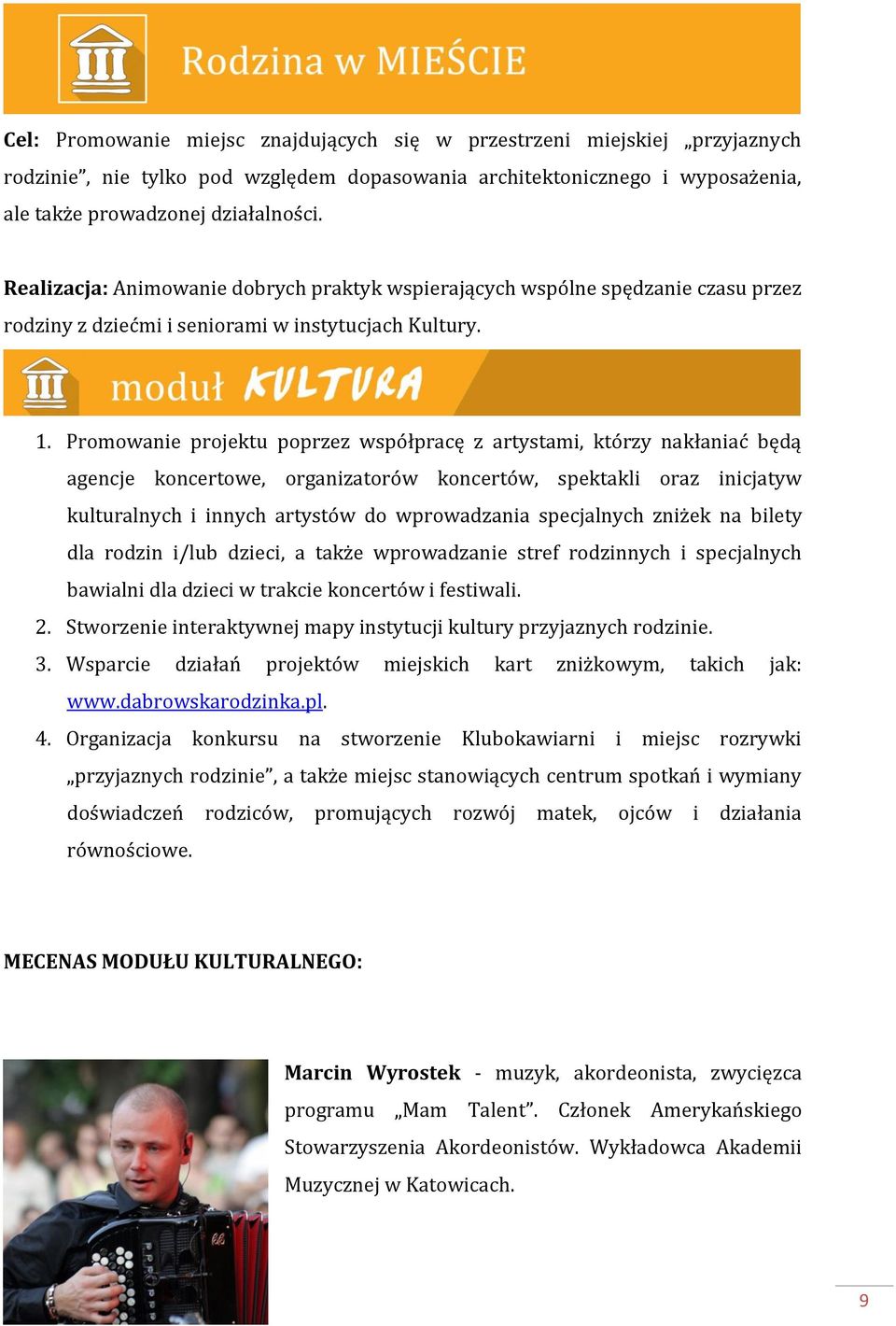 Promowanie projektu poprzez współpracę z artystami, którzy nakłaniać będą agencje koncertowe, organizatorów koncertów, spektakli oraz inicjatyw kulturalnych i innych artystów do wprowadzania