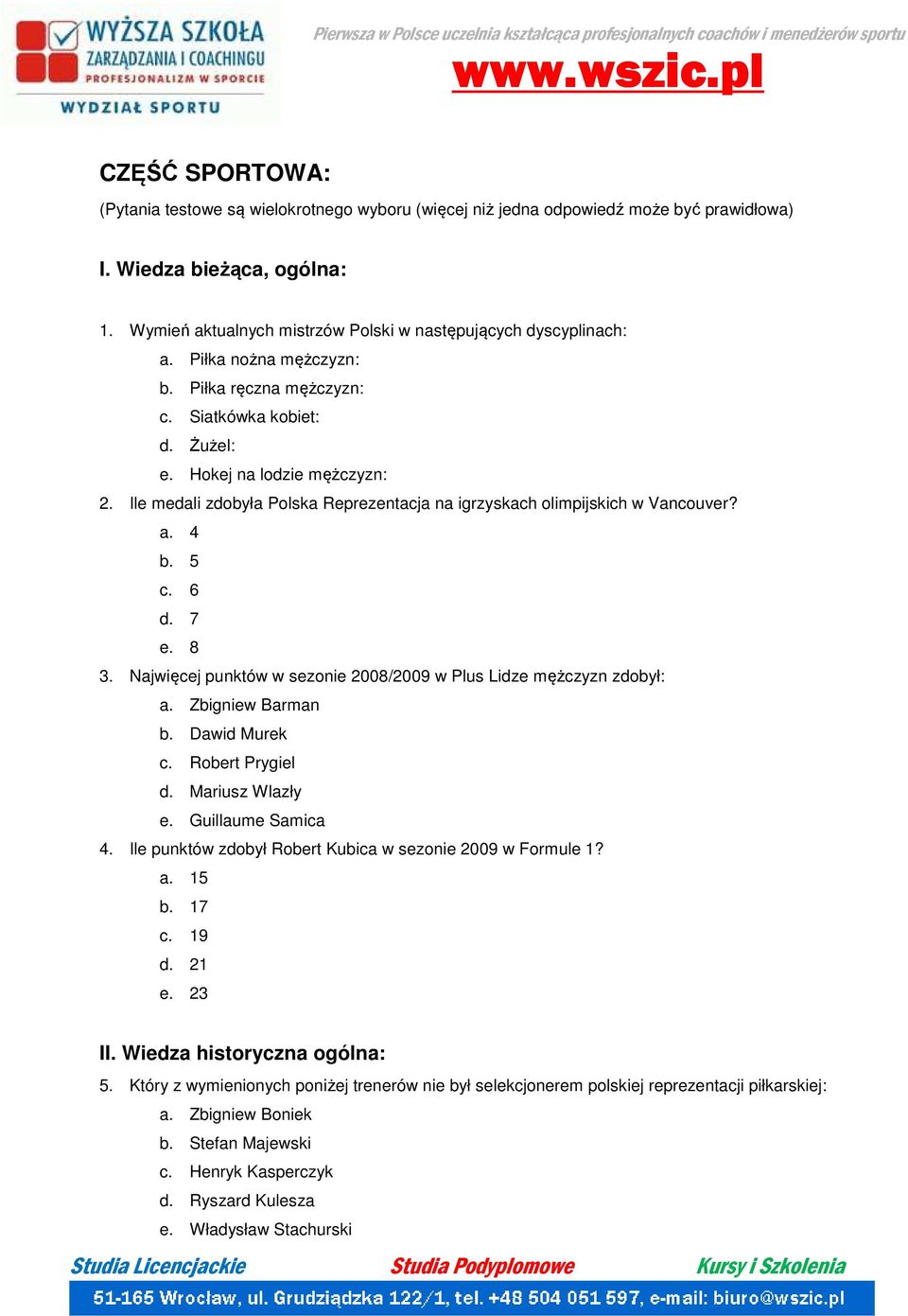 Ile medali zdobyła Polska Reprezentacja na igrzyskach olimpijskich w Vancouver? a. 4 b. 5 c. 6 d. 7 e. 8 3. Najwięcej punktów w sezonie 2008/2009 w Plus Lidze mężczyzn zdobył: a. Zbigniew Barman b.