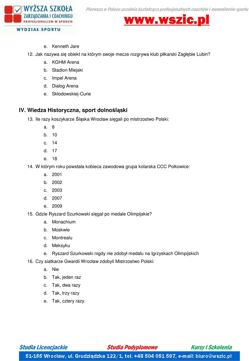 W którym roku powstała kobieca zawodowa grupa kolarska CCC Polkowice: a. 2001 b. 2002 c. 2003 d. 2007 e. 2009 15. Gdzie Ryszard Szurkowski sięgał po medale Olimpijskie? a. Monachium b.