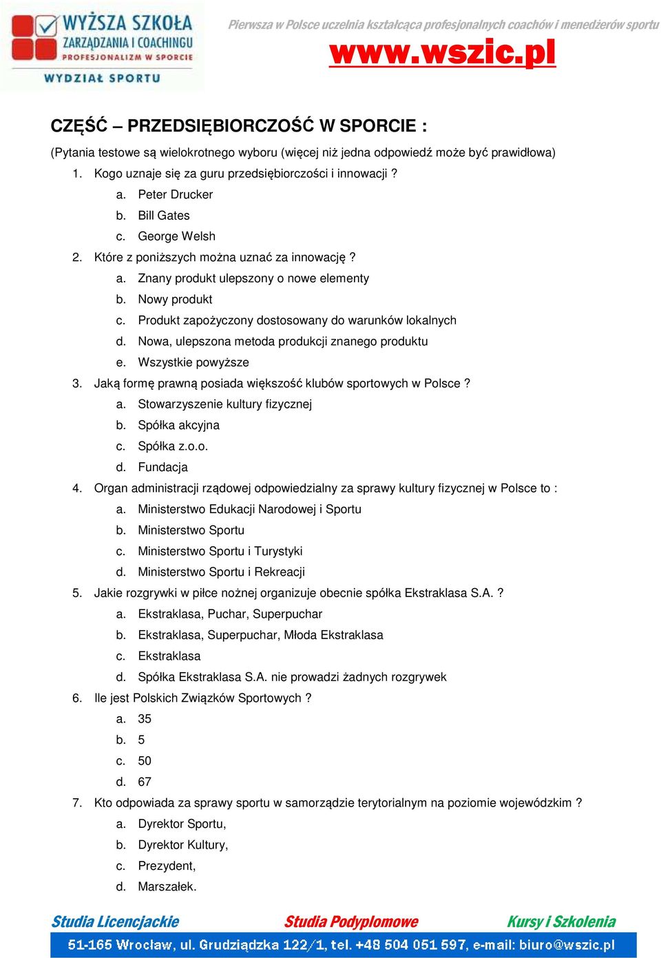 Produkt zapożyczony dostosowany do warunków lokalnych d. Nowa, ulepszona metoda produkcji znanego produktu e. Wszystkie powyższe 3. Jaką formę prawną posiada większość klubów sportowych w Polsce? a.