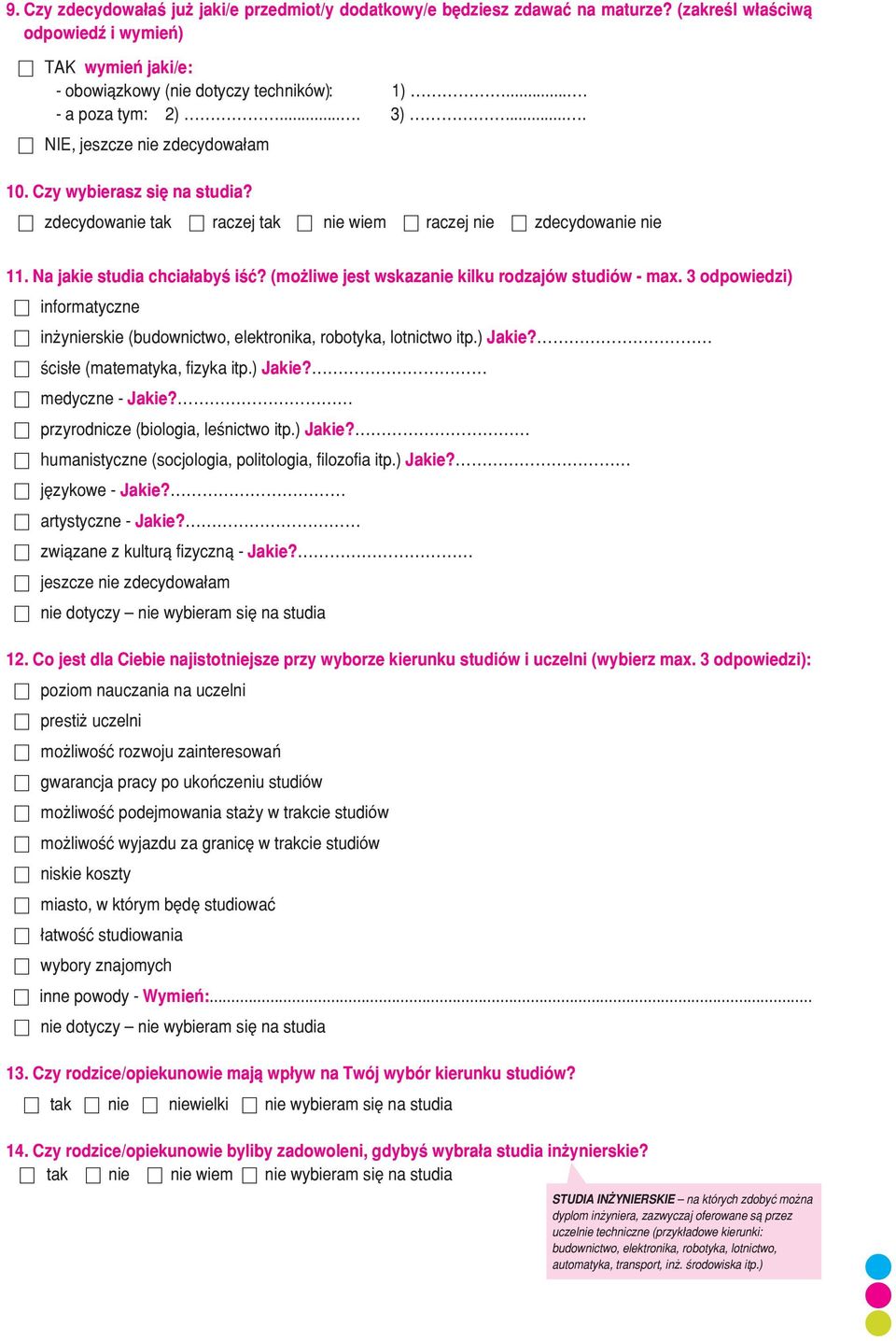 Na jakie studia chciałabyś iść? (możliwe jest wskazanie kilku rodzajów studiów - max. 3 odpowiedzi) 6 informatyczne 6 inżynierskie (budownictwo, elektronika, robotyka, lotnictwo itp.) Jakie?