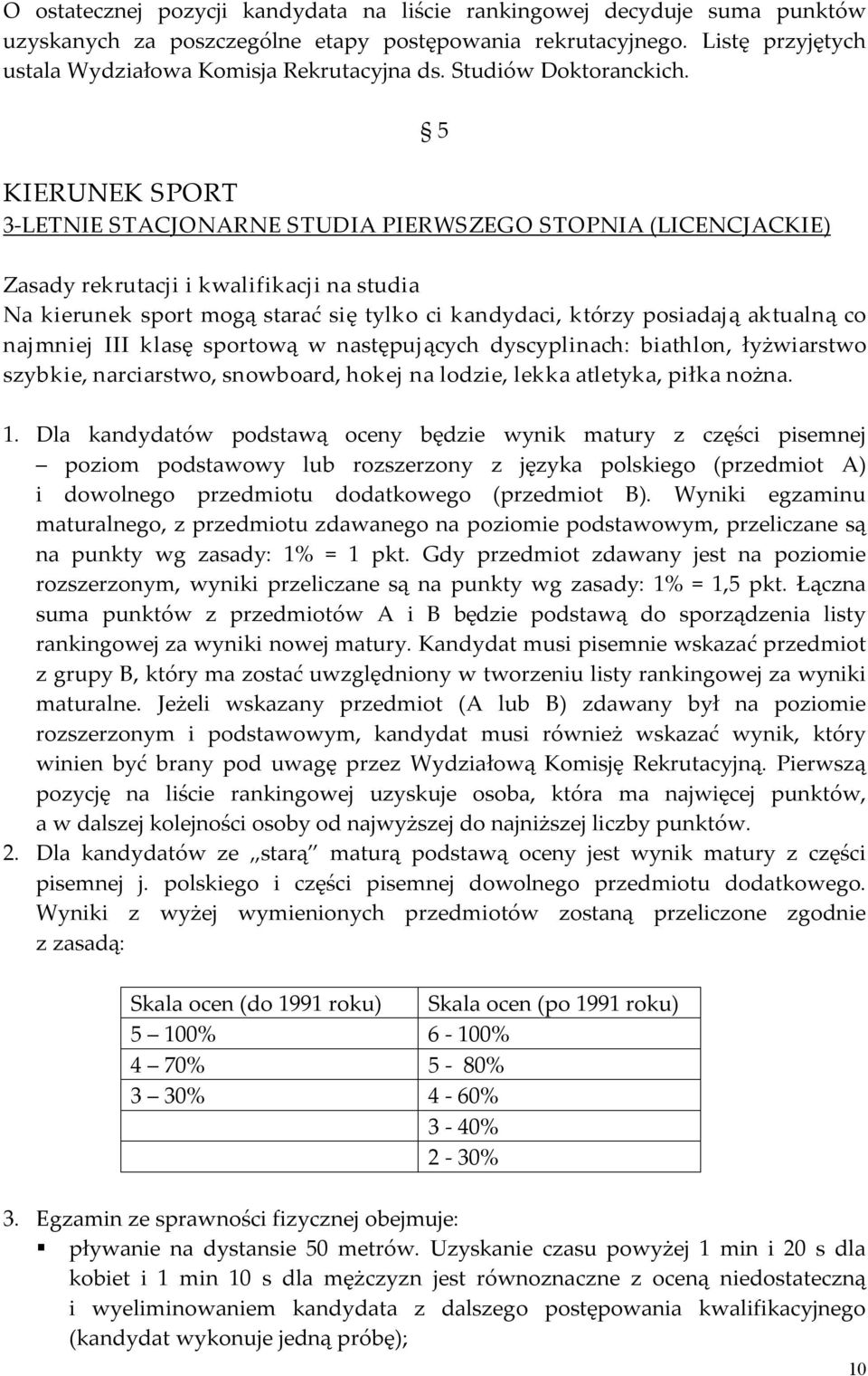 KIERUNEK SPORT 3 LETNIE STACJONARNE STUDIA PIERWSZEGO (LICENCJACKIE) 5 Na kierunek sport mogą starać się tylko ci kandydaci, którzy posiadają aktualną co najmniej III klasę sportową w następujących