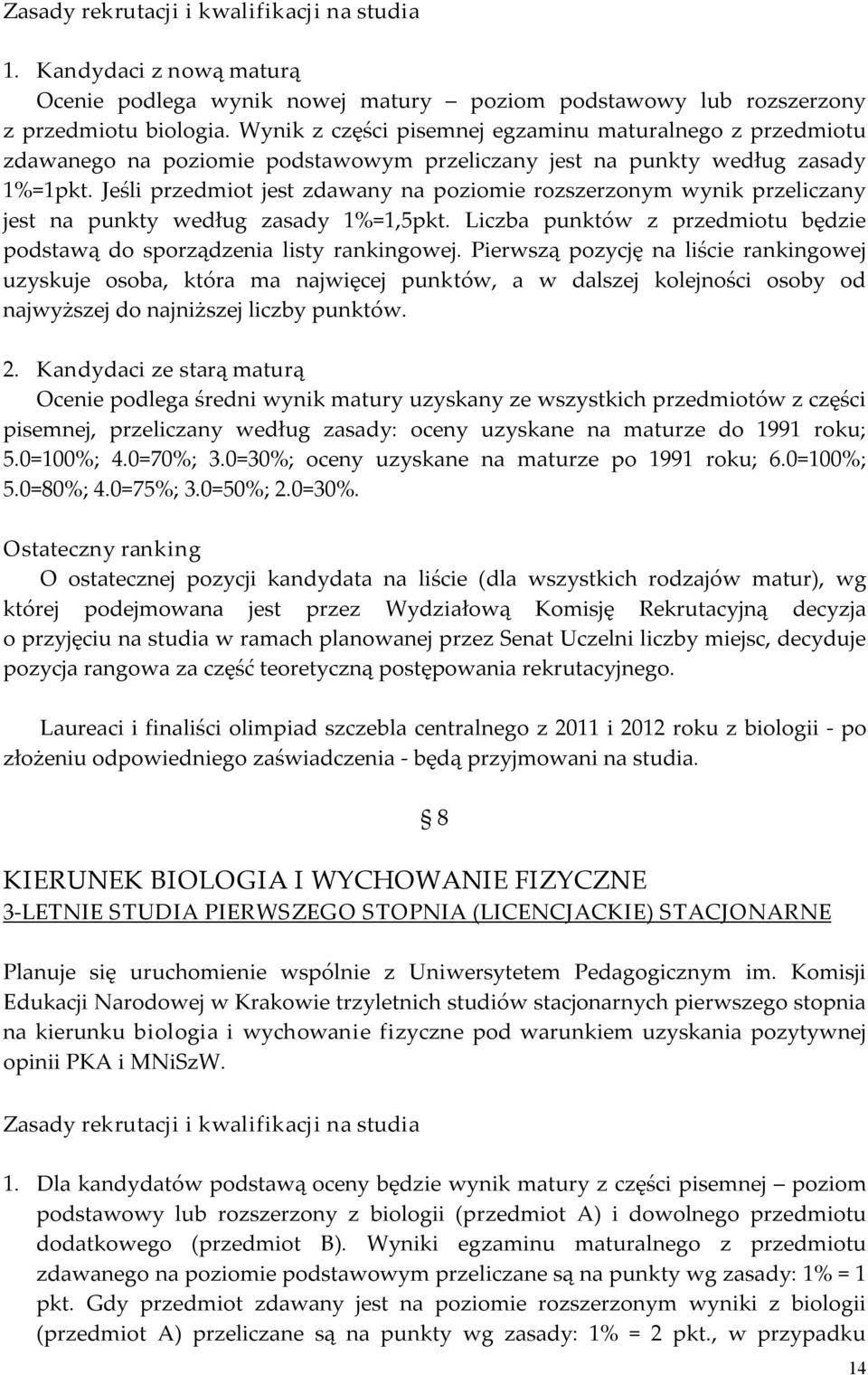 Jeśli przedmiot jest zdawany na poziomie rozszerzonym wynik przeliczany jest na punkty według zasady 1%=1,5pkt. Liczba punktów z przedmiotu będzie podstawą do sporządzenia listy rankingowej.