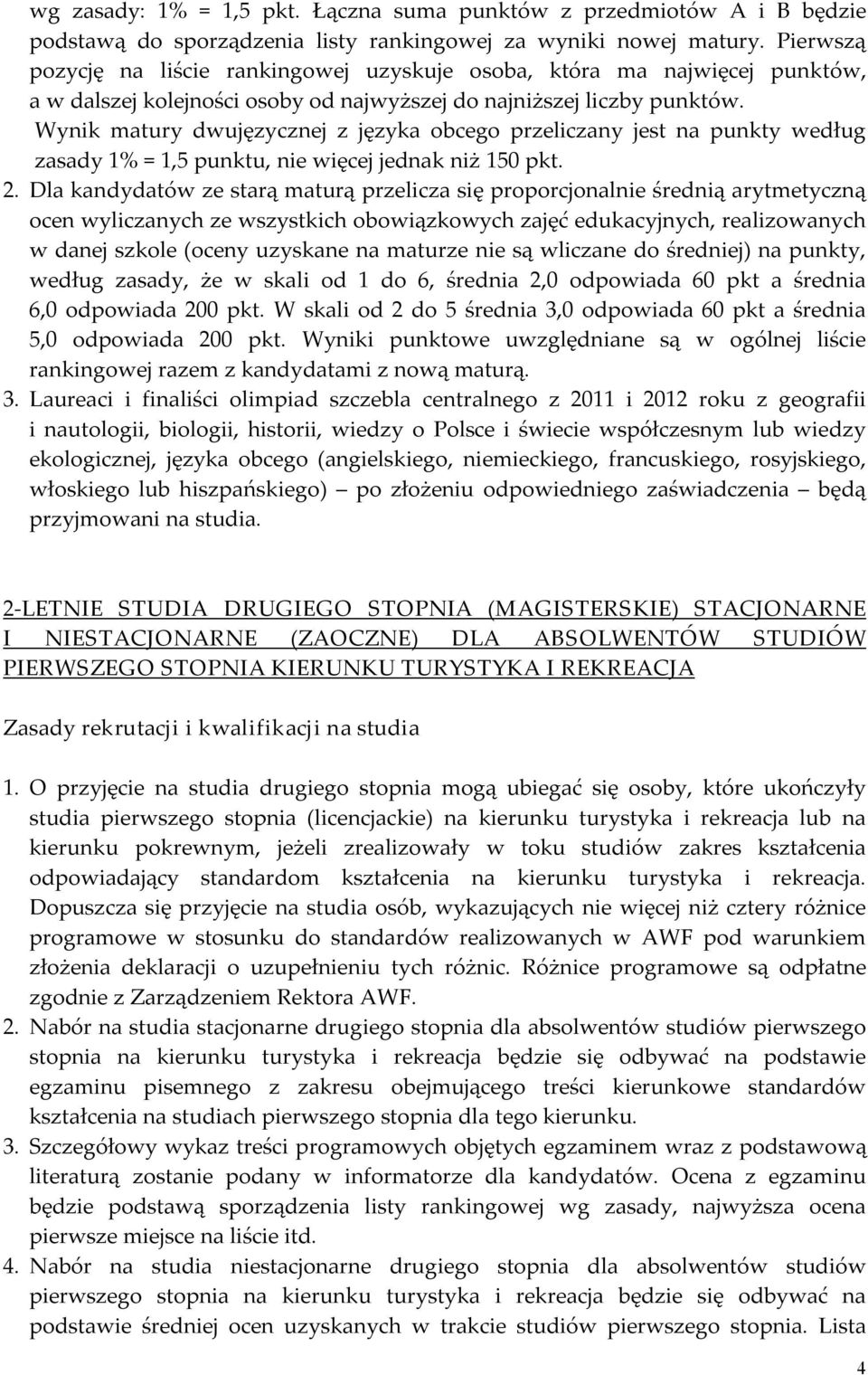 Wynik matury dwujęzycznej z języka obcego przeliczany jest na punkty według zasady 1% = 1,5 punktu, nie więcej jednak niż 150 pkt. 2.