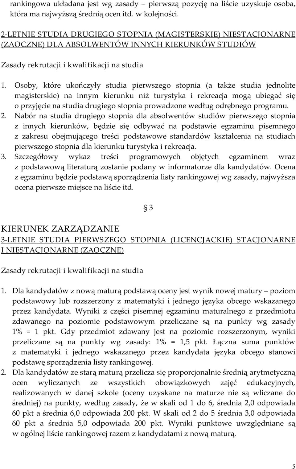 Osoby, które ukończyły studia pierwszego stopnia (a także studia jednolite magisterskie) na innym kierunku niż turystyka i rekreacja mogą ubiegać się o przyjęcie na studia drugiego stopnia prowadzone