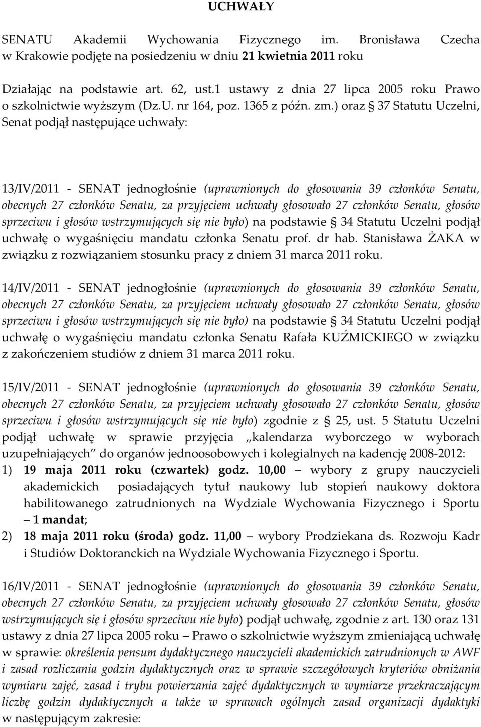 ) oraz 37 Statutu Uczelni, Senat podjął następujące uchwały: 13/IV/2011 SENAT jednogłośnie (uprawnionych do głosowania 39 członków Senatu, obecnych 27 członków Senatu, za przyjęciem uchwały głosowało