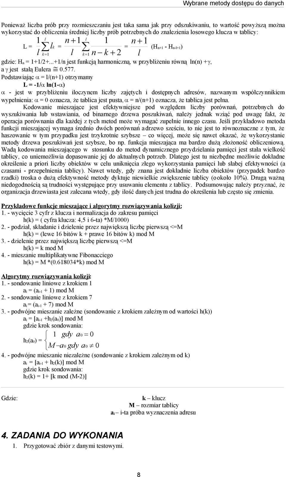 Podstawiając = l/(+) otrzymamy L = -/ l(- ) - jest w przybliżeiu iloczyem liczby zajętych i dostępych adresów, azwaym współczyikiem wypełieia: = ozacza, że tablica jest pusta, = /(+) ozacza, że