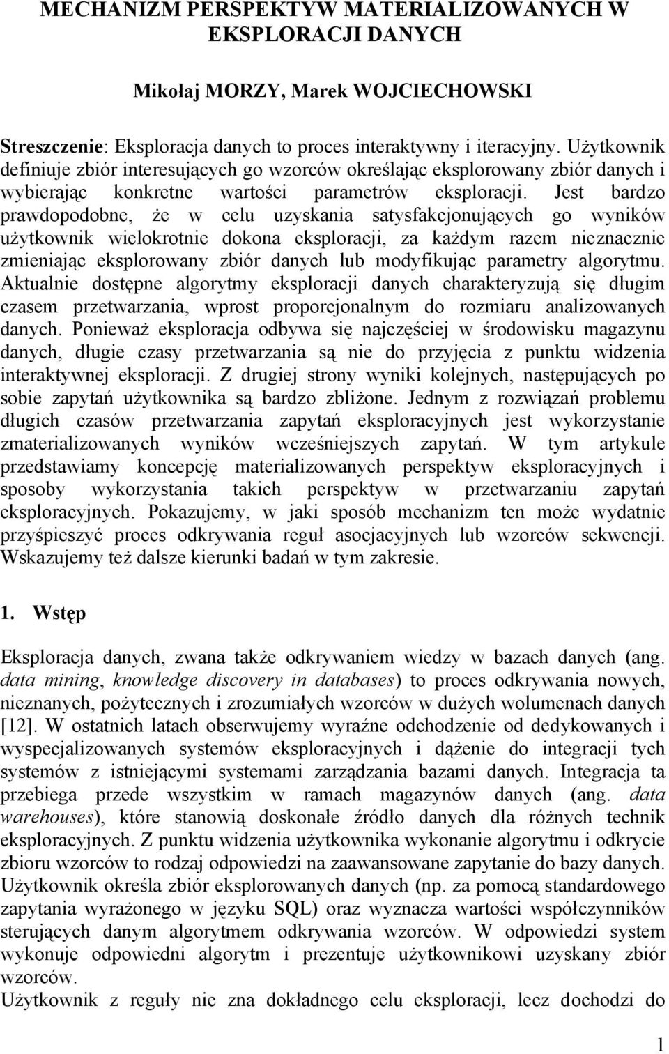 Jest bardzo prawdopodobne, że w celu uzyskania satysfakcjonujących go wyników użytkownik wielokrotnie dokona eksploracji, za każdym razem nieznacznie zmieniając eksplorowany zbiór danych lub