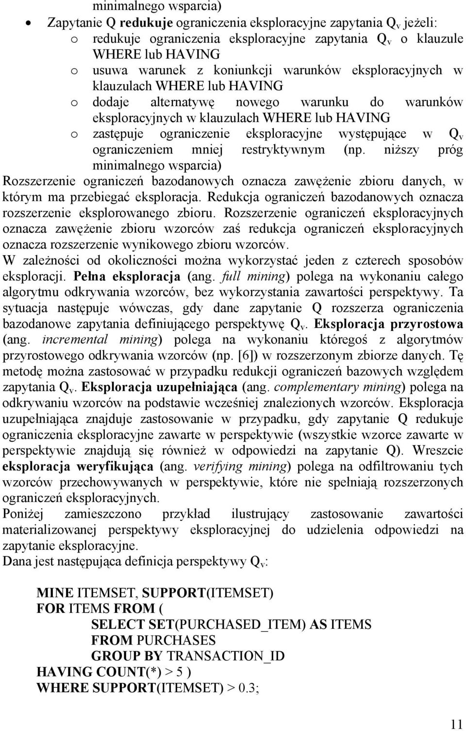 występujące w Q v ograniczeniem mniej restryktywnym (np. niższy próg minimalnego wsparcia) Rozszerzenie ograniczeń bazodanowych oznacza zawężenie zbioru danych, w którym ma przebiegać eksploracja.