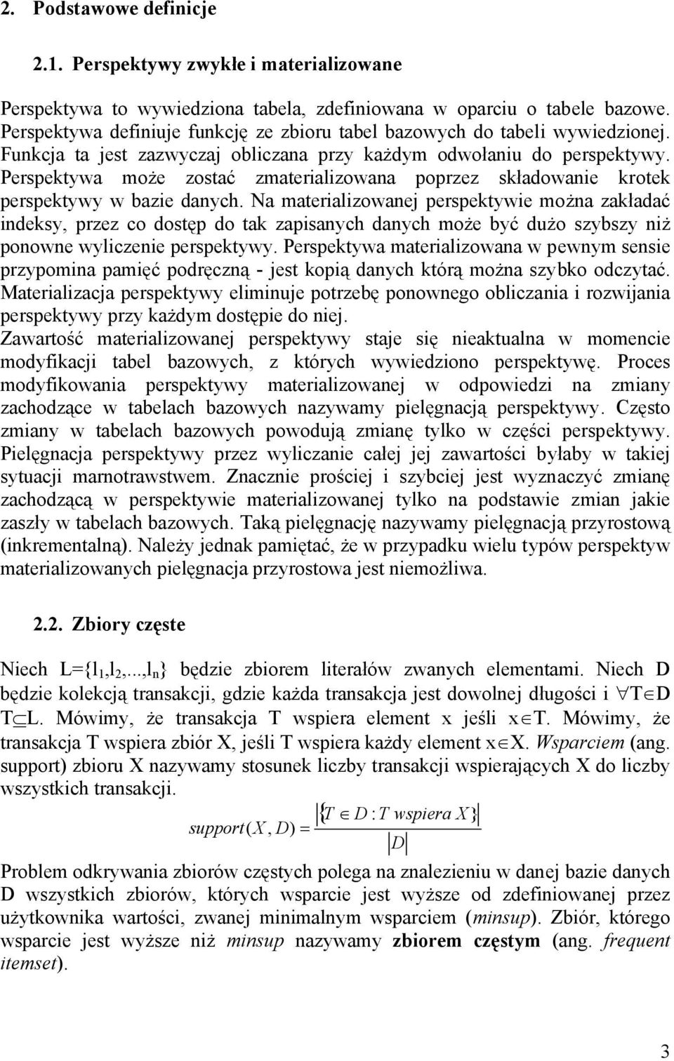 Perspektywa może zostać zmaterializowana poprzez składowanie krotek perspektywy w bazie danych.
