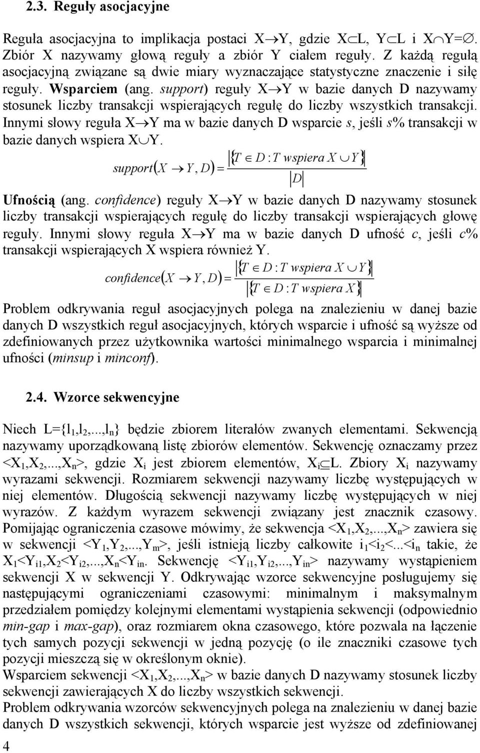 support) reguły X Y w bazie danych D nazywamy stosunek liczby transakcji wspierających regułę do liczby wszystkich transakcji.