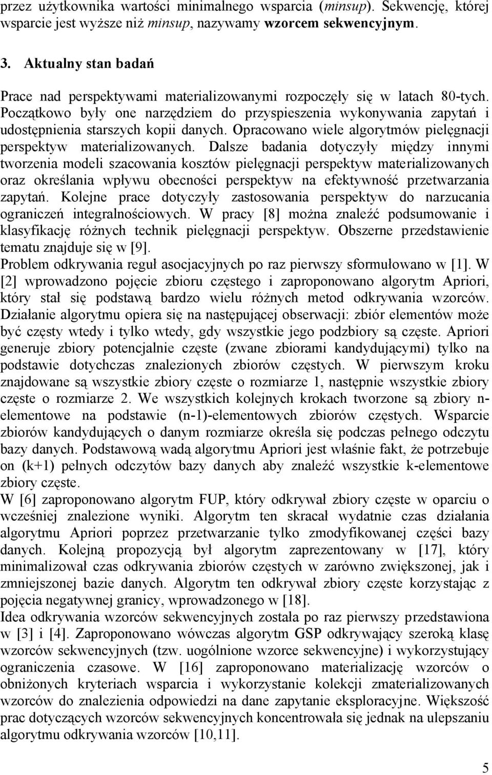 Początkowo były one narzędziem do przyspieszenia wykonywania zapytań i udostępnienia starszych kopii danych. Opracowano wiele algorytmów pielęgnacji perspektyw materializowanych.