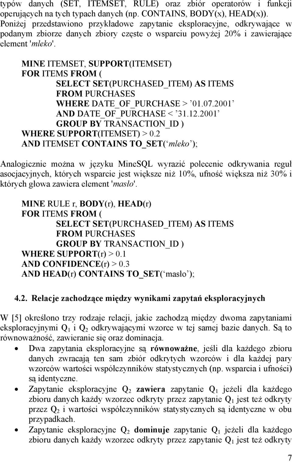 MINE ITEMSET, SUPPORT(ITEMSET) FOR ITEMS FROM ( SELECT SET(PURCHASED_ITEM) AS ITEMS FROM PURCHASES WHERE DATE_OF_PURCHASE > 01.07.2001 AND DATE_OF_PURCHASE < 31.12.