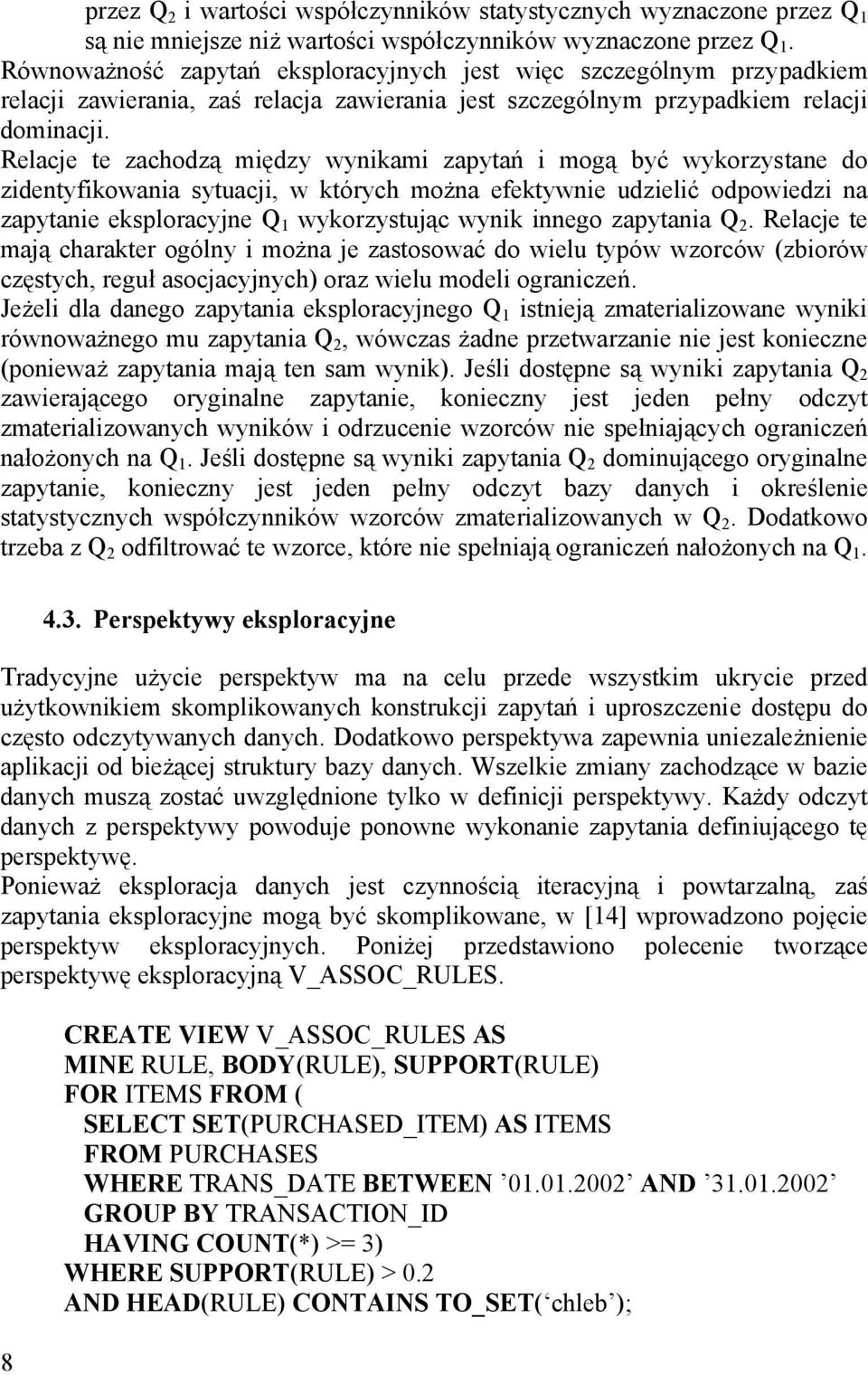 Relacje te zachodzą między wynikami zapytań i mogą być wykorzystane do zidentyfikowania sytuacji, w których można efektywnie udzielić odpowiedzi na zapytanie eksploracyjne Q 1 wykorzystując wynik