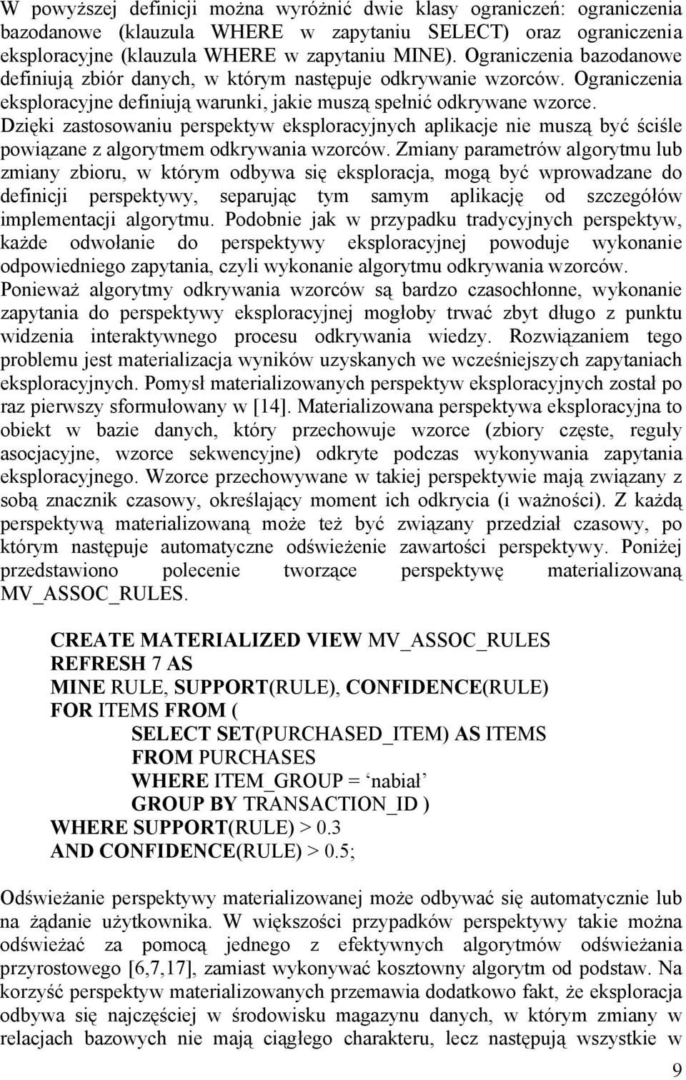 Dzięki zastosowaniu perspektyw eksploracyjnych aplikacje nie muszą być ściśle powiązane z algorytmem odkrywania wzorców.