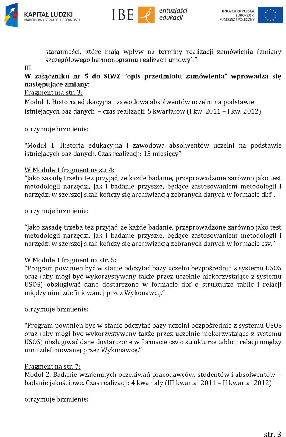 Historia edukacyjna i zawodowa absolwentów uczelni na podstawie istniejących baz danych czas realizacji: 5 kwartałów (I kw. 2011 I kw. 2012). Moduł 1.