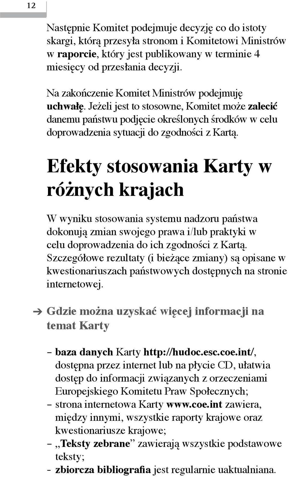 Efekty stosowania Karty w różnych krajach W wyniku stosowania systemu nadzoru państwa dokonują zmian swojego prawa i/lub praktyki w celu doprowadzenia do ich zgodności z Kartą.