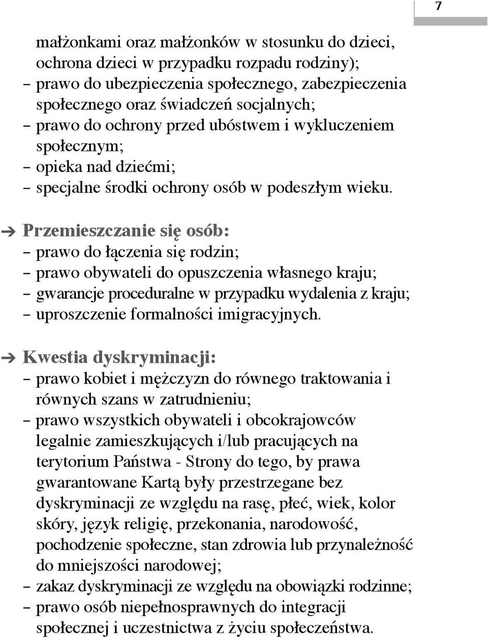 Przemieszczanie się osób: prawo do łączenia się rodzin; prawo obywateli do opuszczenia własnego kraju; gwarancje proceduralne w przypadku wydalenia z kraju; uproszczenie formalności imigracyjnych.