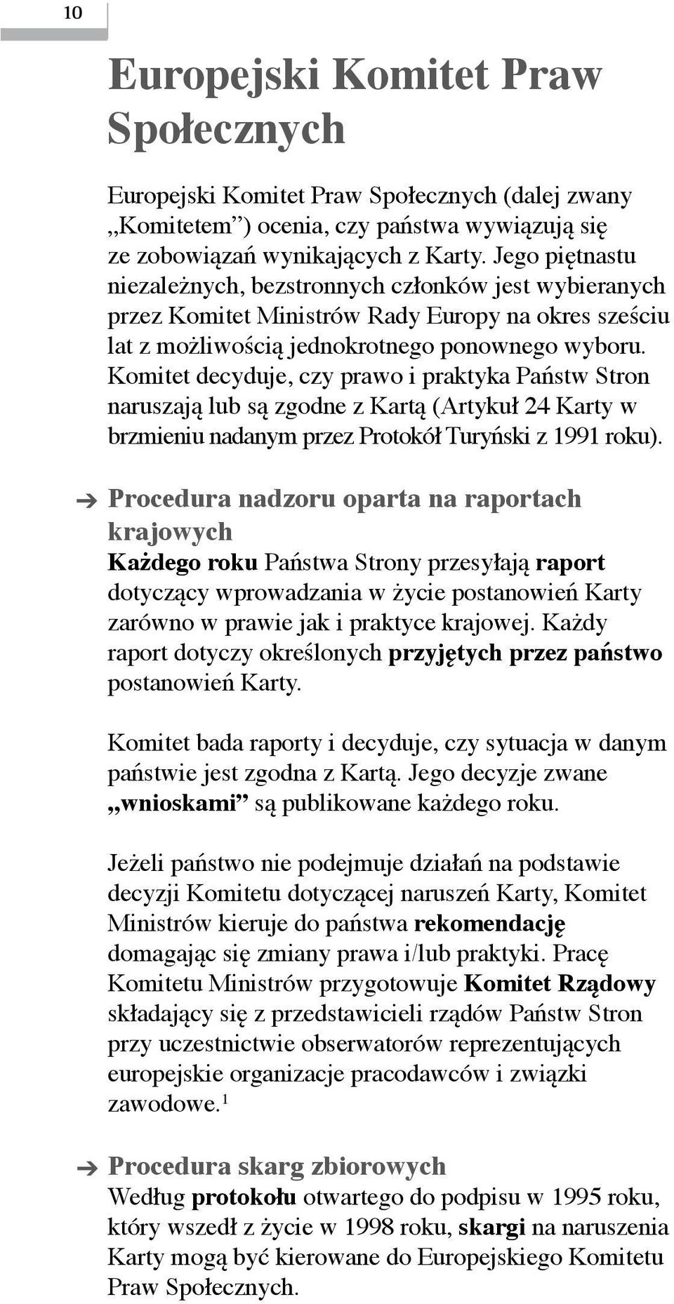 Komitet decyduje, czy prawo i praktyka Państw Stron naruszają lub są zgodne z Kartą (Artykuł 24 Karty w brzmieniu nadanym przez Protokół Turyński z 1991 roku).