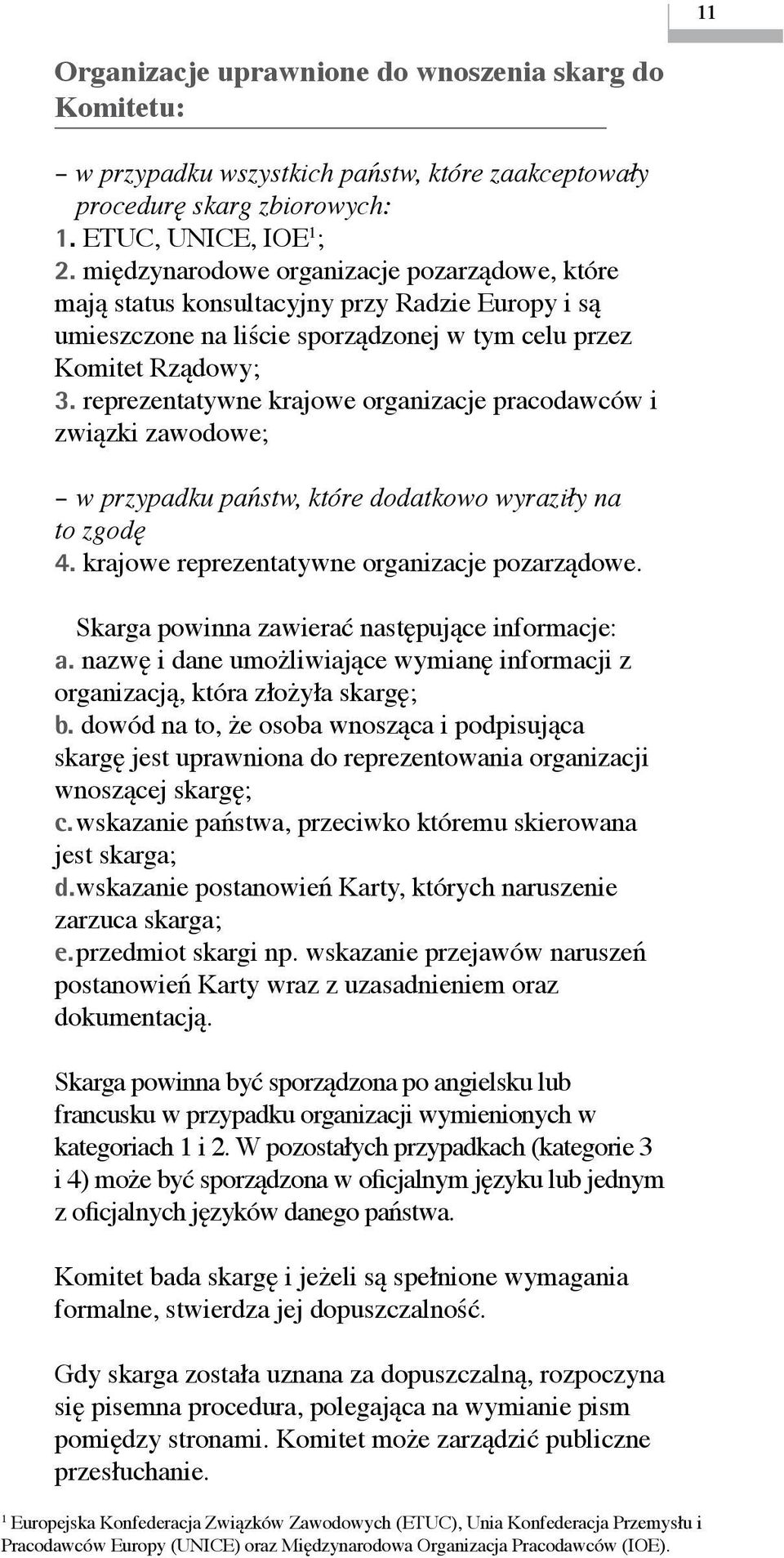 reprezentatywne krajowe organizacje pracodawców i związki zawodowe; w przypadku państw, które dodatkowo wyraziły na to zgodę 4. krajowe reprezentatywne organizacje pozarządowe.