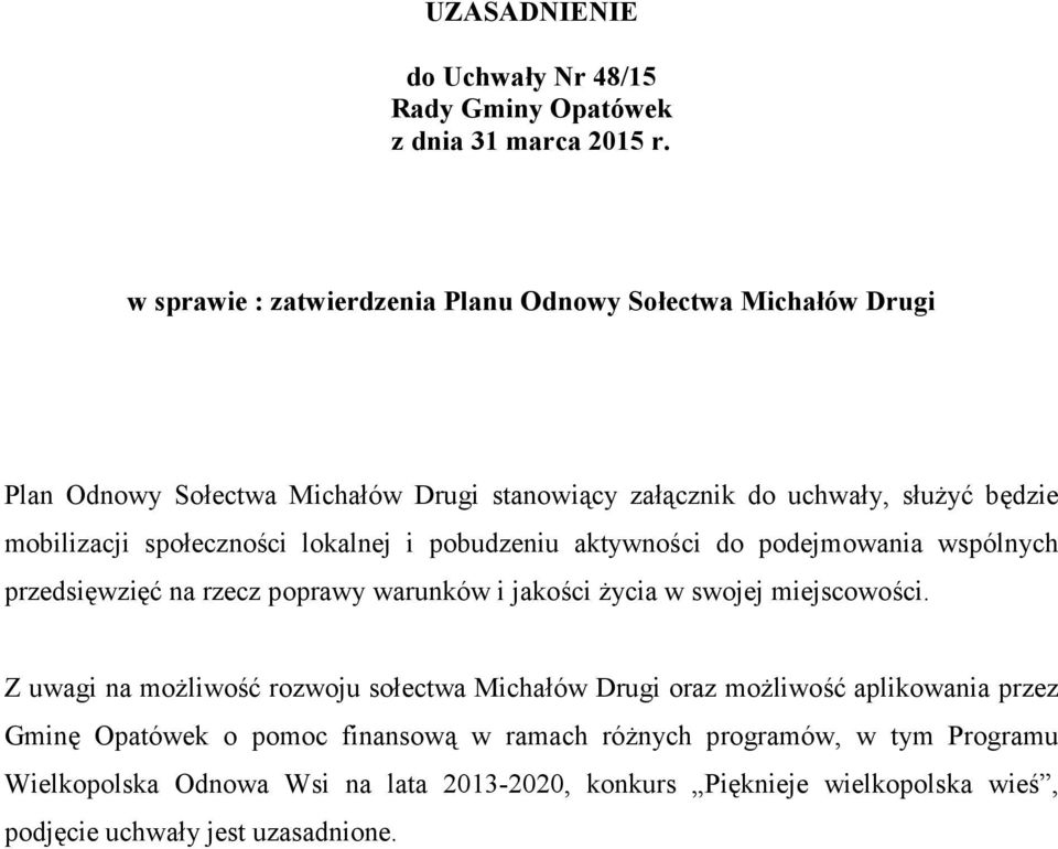 społeczności lokalnej i pobudzeniu aktywności do podejmowania wspólnych przedsięwzięć na rzecz poprawy warunków i jakości życia w swojej miejscowości.