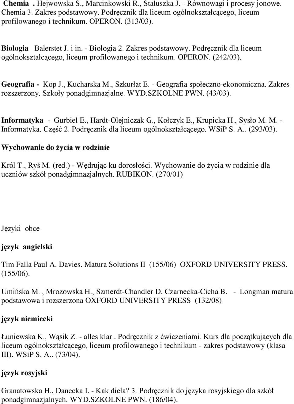 , Szkurłat E. - Geografia społeczno-ekonomiczna. Zakres rozszerzony. Szkoły ponadgimnazjalne. WYD.SZKOLNE PWN. (43/03). Informatyka - Gurbiel E., Hardt-Olejniczak G., Kołczyk E., Krupicka H., Sysło M.