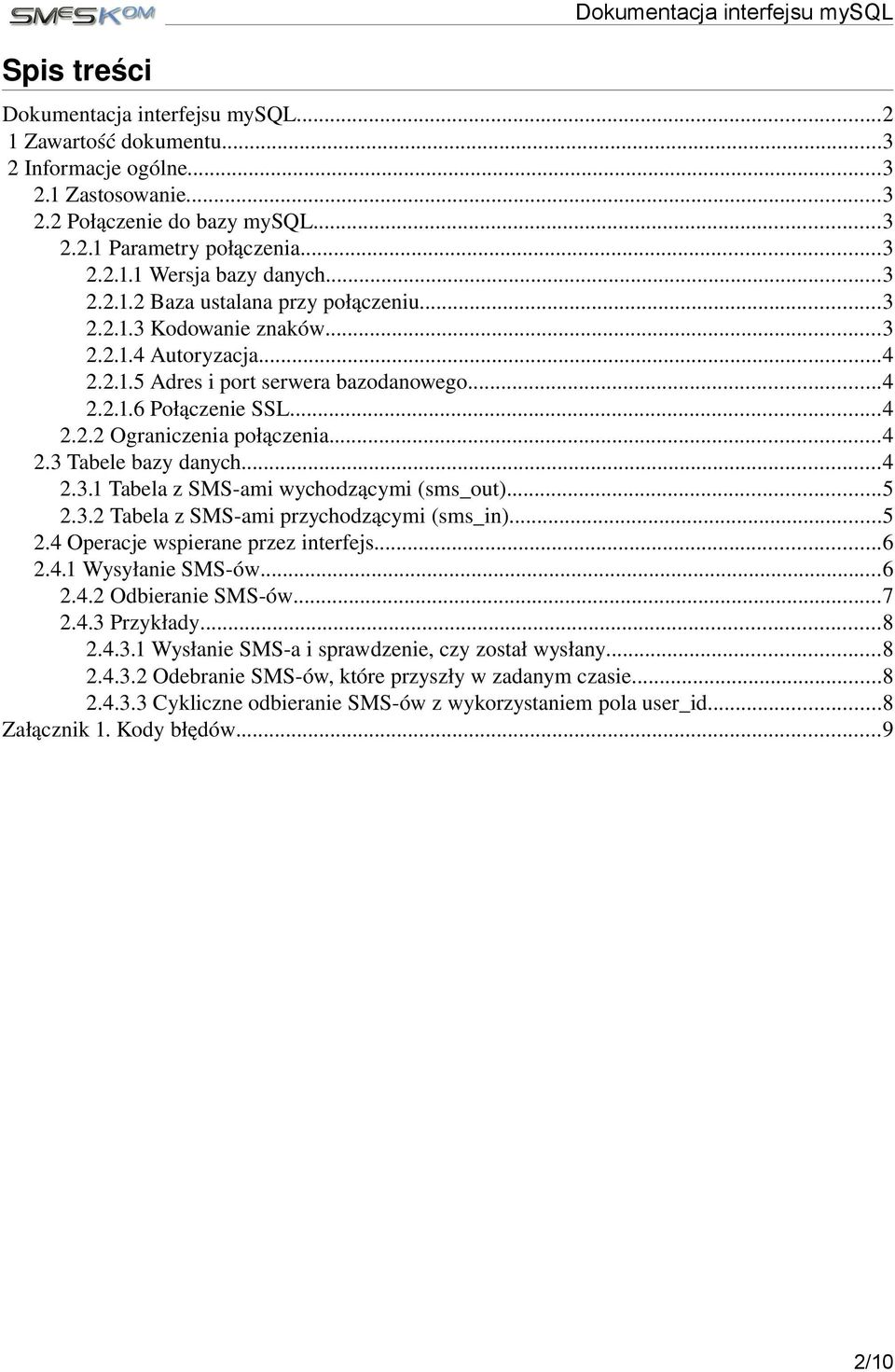 ..4 2.2.2 Ograniczenia połączenia...4 2.3 Tabele bazy danych...4 2.3.1 Tabela z SMS ami wychodzącymi (sms_out)...5 2.3.2 Tabela z SMS ami przychodzącymi (sms_in)...5 2.4 Operacje wspierane przez interfejs.