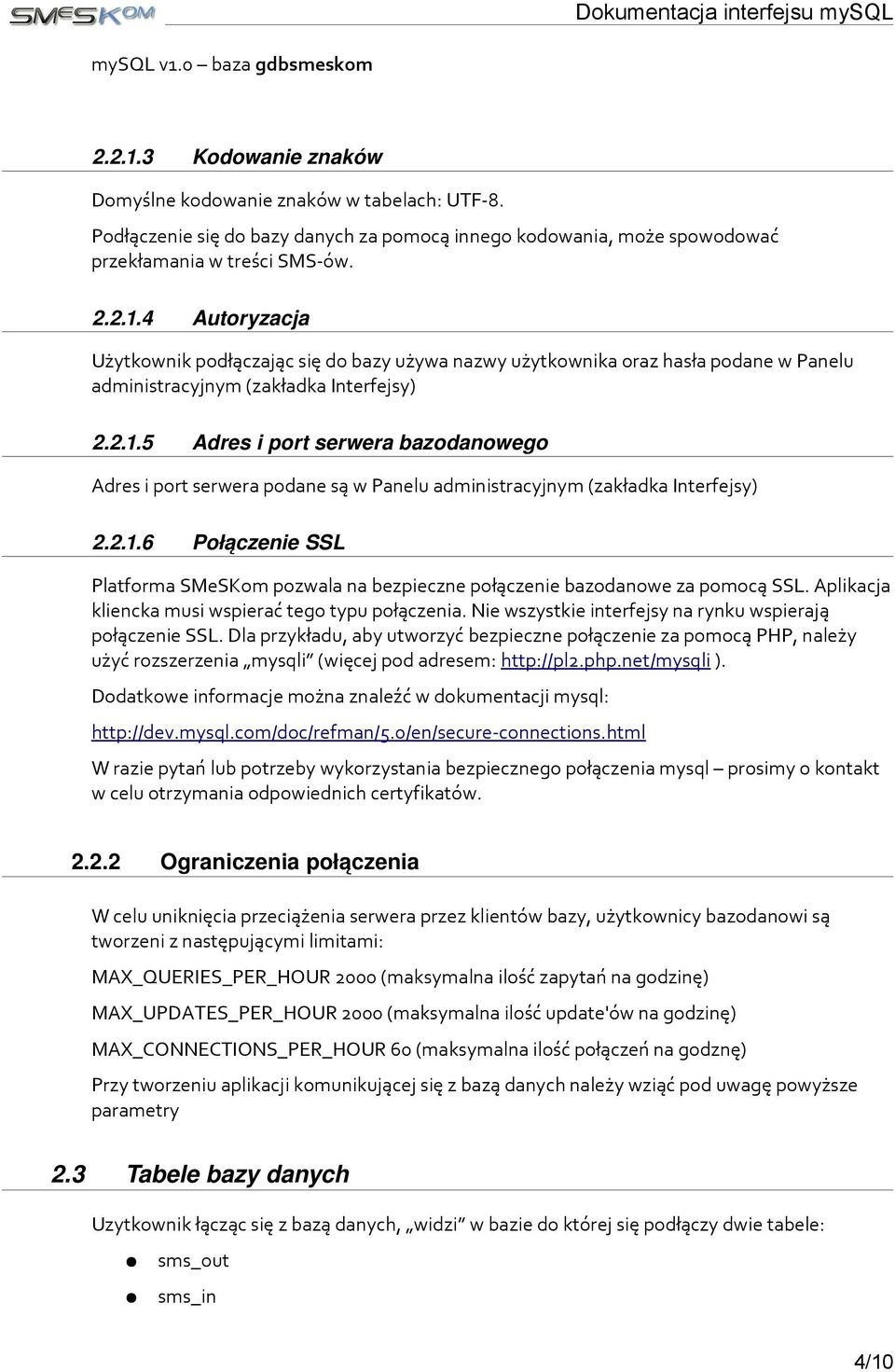 4 Autoryzacja Użytkownik podłączając się do bazy używa nazwy użytkownika oraz hasła podane w Panelu administracyjnym (zakładka Interfejsy) 2.2.1.