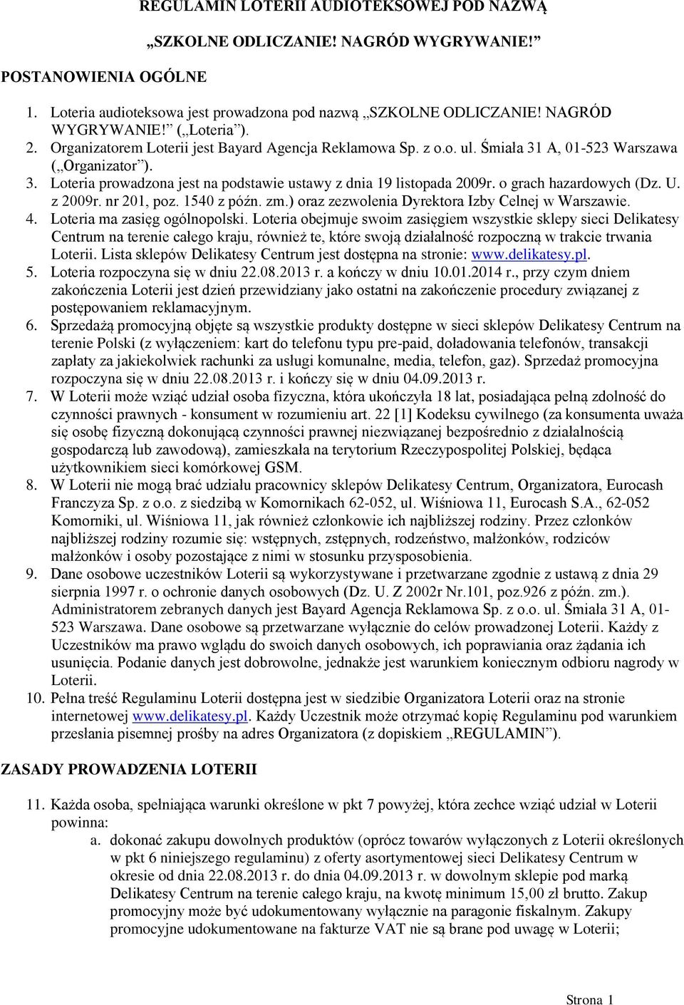 o grach hazardowych (Dz. U. z 2009r. nr 201, poz. 1540 z późn. zm.) oraz zezwolenia Dyrektora Izby Celnej w Warszawie. 4. Loteria ma zasięg ogólnopolski.