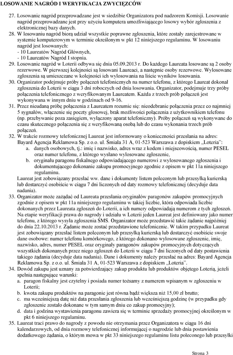 W losowaniu nagród biorą udział wszystkie poprawne zgłoszenia, które zostały zarejestrowane w systemie komputerowym w terminie określonym w pkt 12 niniejszego regulaminu.