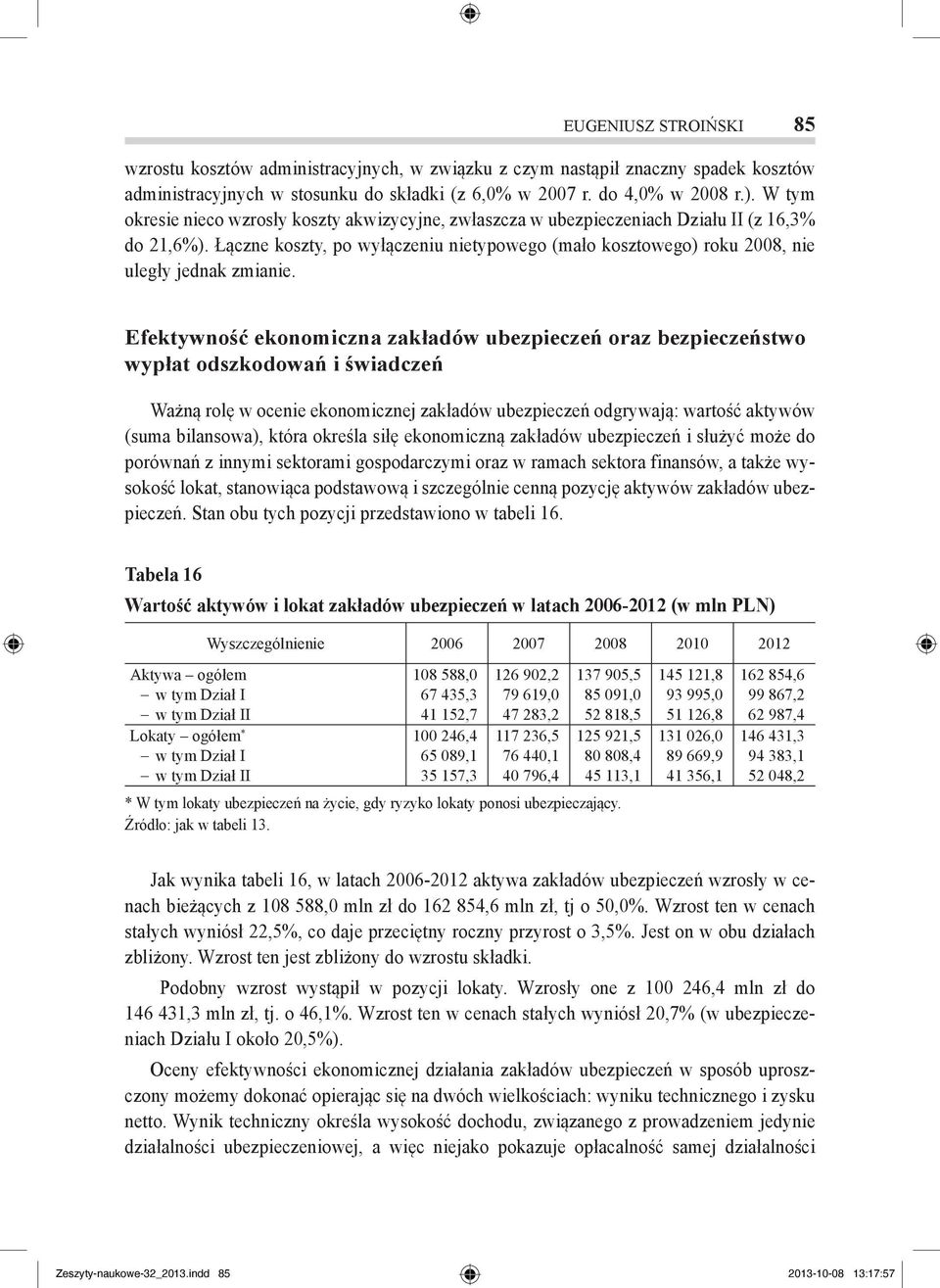 Łączne koszty, po wyłączeniu nietypowego (mało kosztowego) roku 2008, nie uległy jednak zmianie.