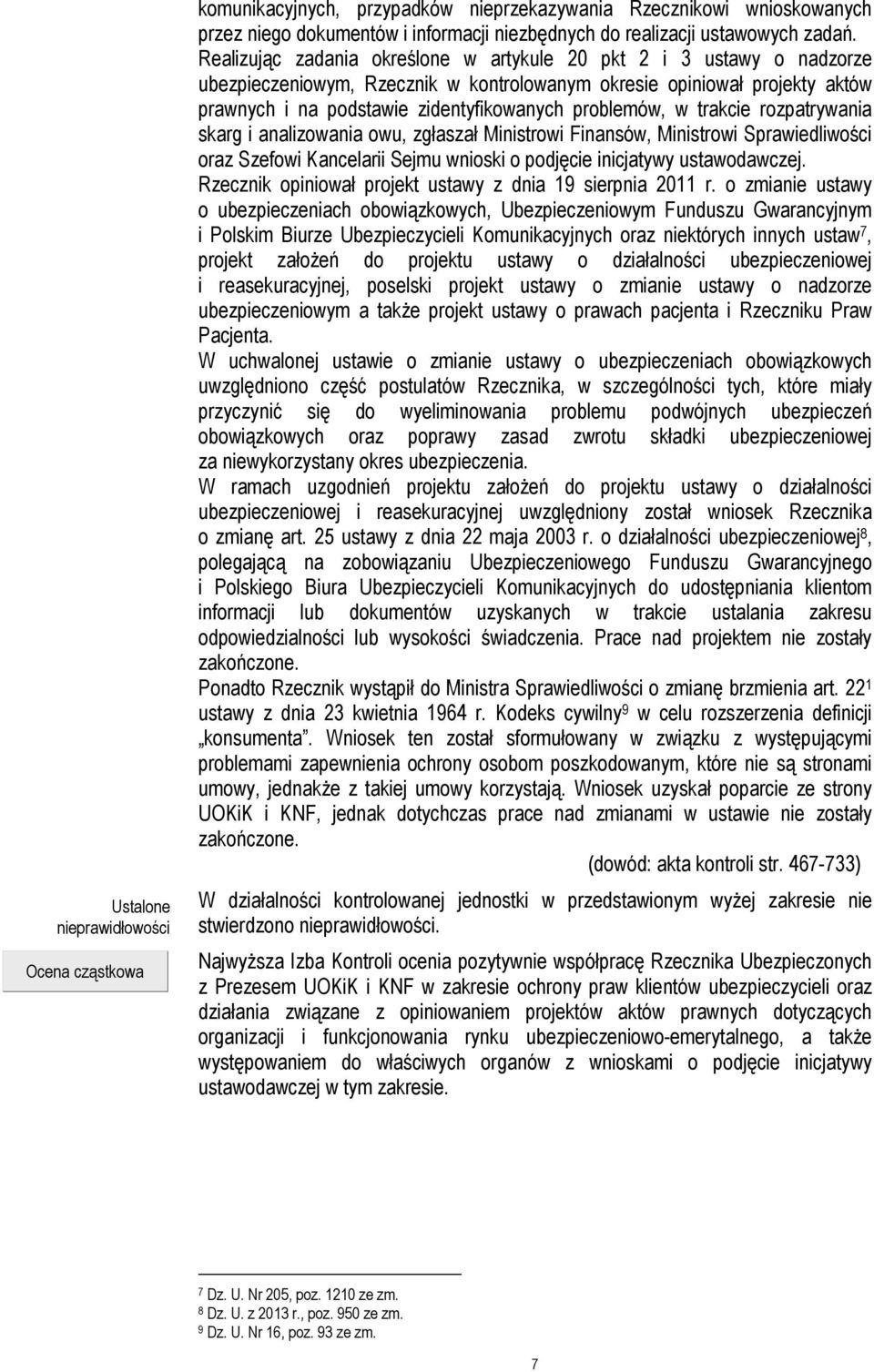 w trakcie rozpatrywania skarg i analizowania owu, zgłaszał Ministrowi Finansów, Ministrowi Sprawiedliwości oraz Szefowi Kancelarii Sejmu wnioski o podjęcie inicjatywy ustawodawczej.