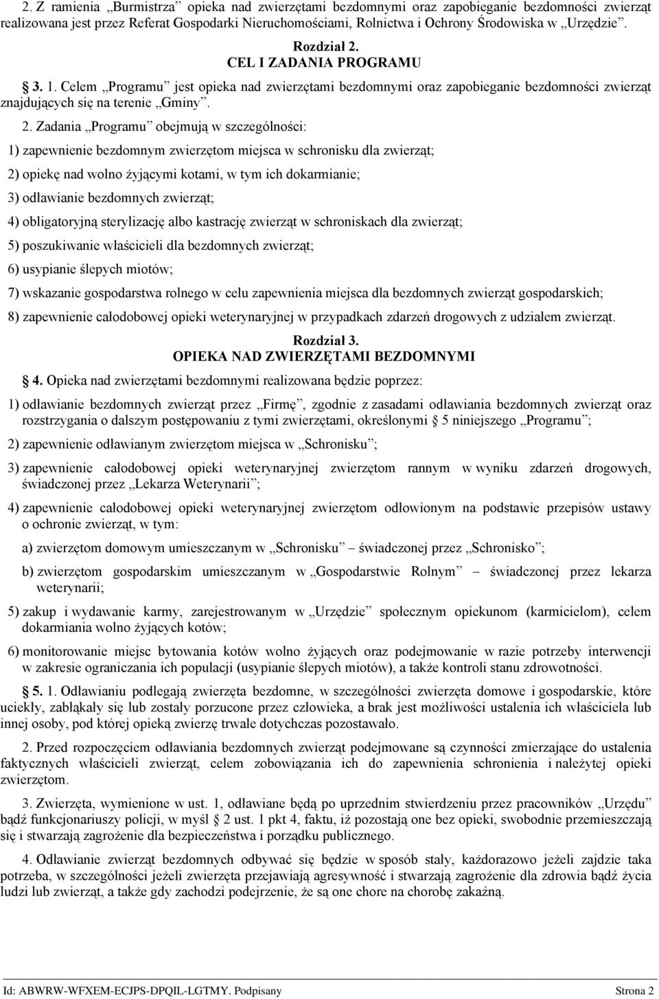 CEL I ZADANIA PROGRAMU 3. 1. Celem Programu jest opieka nad zwierzętami bezdomnymi oraz zapobieganie bezdomności zwierząt znajdujących się na terenie Gminy. 2.