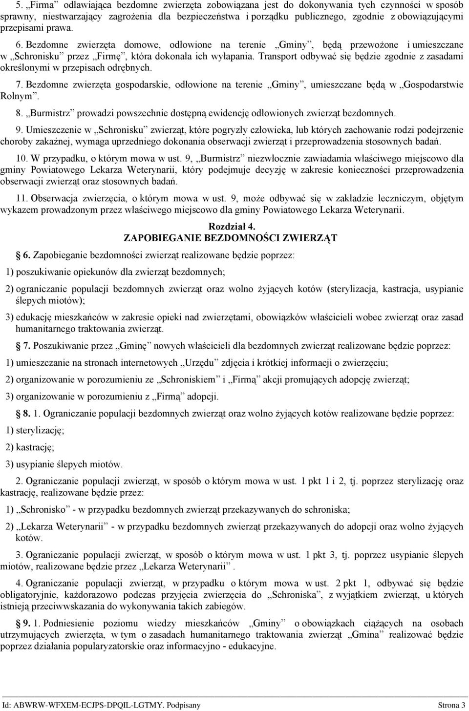 Transport odbywać się będzie zgodnie z zasadami określonymi w przepisach odrębnych. 7. Bezdomne zwierzęta gospodarskie, odłowione na terenie Gminy, umieszczane będą w Gospodarstwie Rolnym. 8.