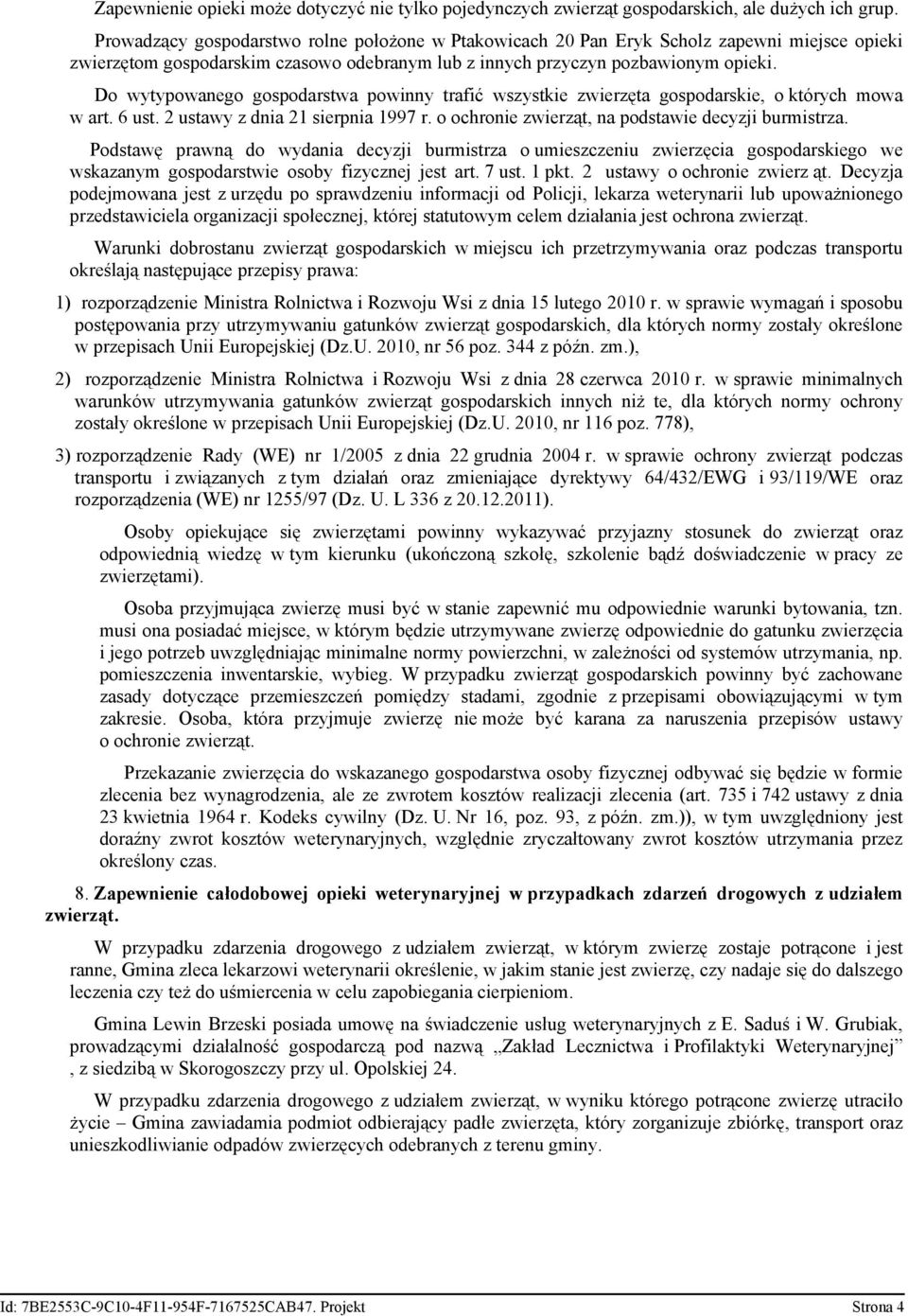 Do wytypowanego gospodarstwa powinny trafić wszystkie zwierzęta gospodarskie, o których mowa w art. 6 ust. 2 ustawy z dnia 21 sierpnia 1997 r. o ochronie zwierząt, na podstawie decyzji burmistrza.