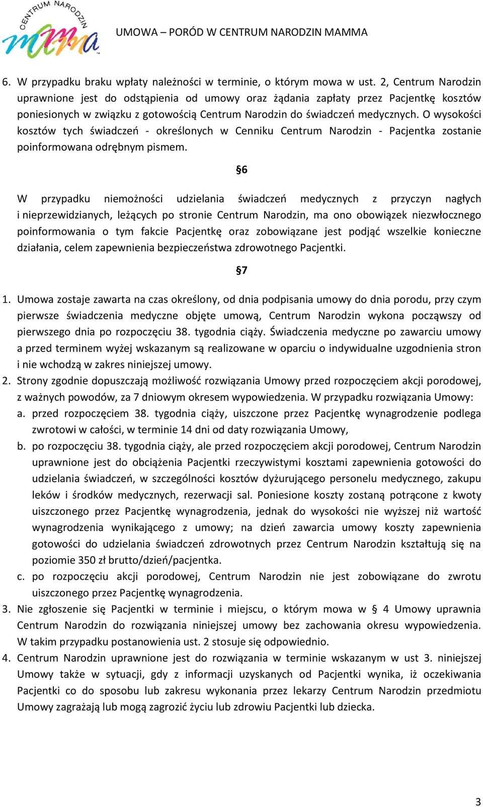 O wysokości kosztów tych świadczeń - określonych w Cenniku Centrum Narodzin - Pacjentka zostanie poinformowana odrębnym pismem.