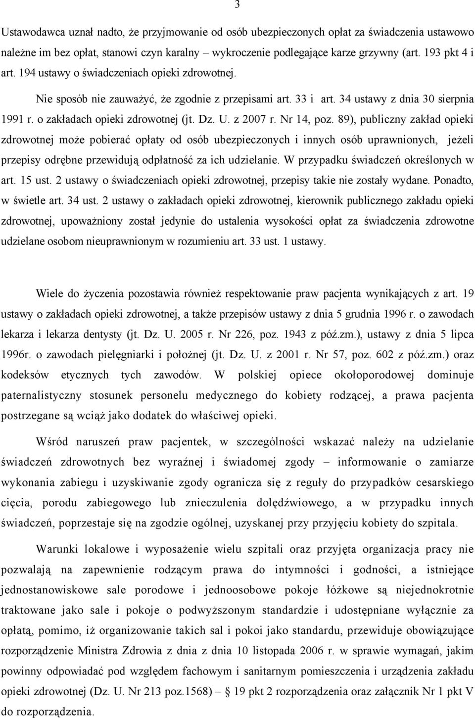 Nr 14, poz. 89), publiczny zakład opieki zdrowotnej może pobierać opłaty od osób ubezpieczonych i innych osób uprawnionych, jeżeli przepisy odrębne przewidują odpłatność za ich udzielanie.