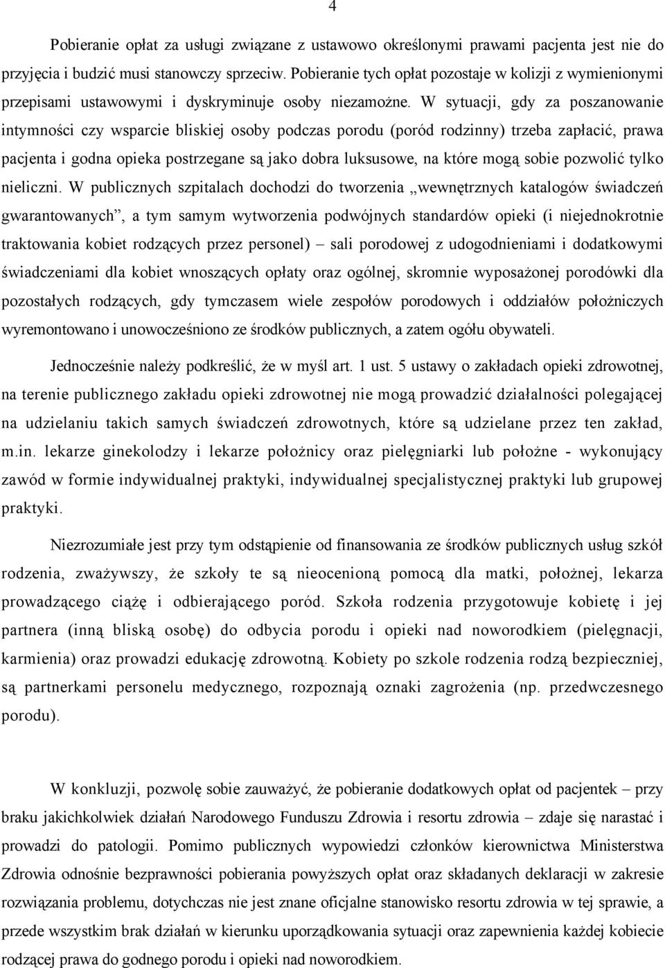 W sytuacji, gdy za poszanowanie intymności czy wsparcie bliskiej osoby podczas porodu (poród rodzinny) trzeba zapłacić, prawa pacjenta i godna opieka postrzegane są jako dobra luksusowe, na które