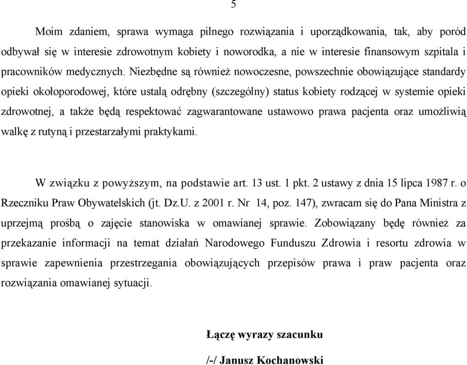 Niezbędne są również nowoczesne, powszechnie obowiązujące standardy opieki okołoporodowej, które ustalą odrębny (szczególny) status kobiety rodzącej w systemie opieki zdrowotnej, a także będą