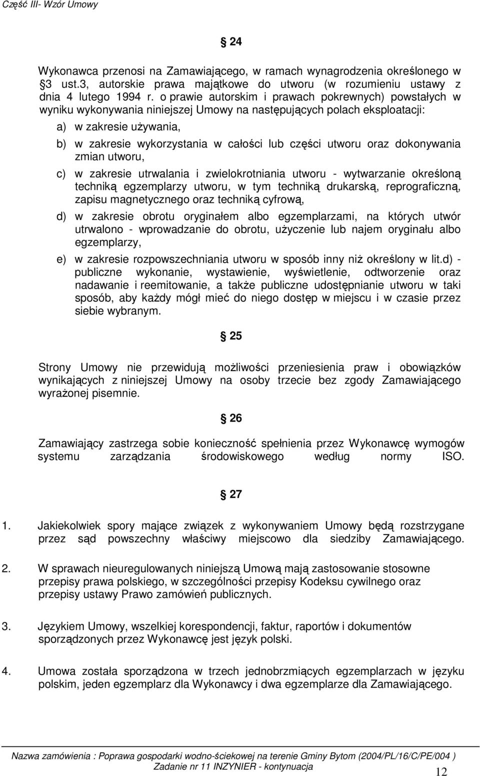 części utworu oraz dokonywania zmian utworu, c) w zakresie utrwalania i zwielokrotniania utworu - wytwarzanie określoną techniką egzemplarzy utworu, w tym techniką drukarską, reprograficzną, zapisu