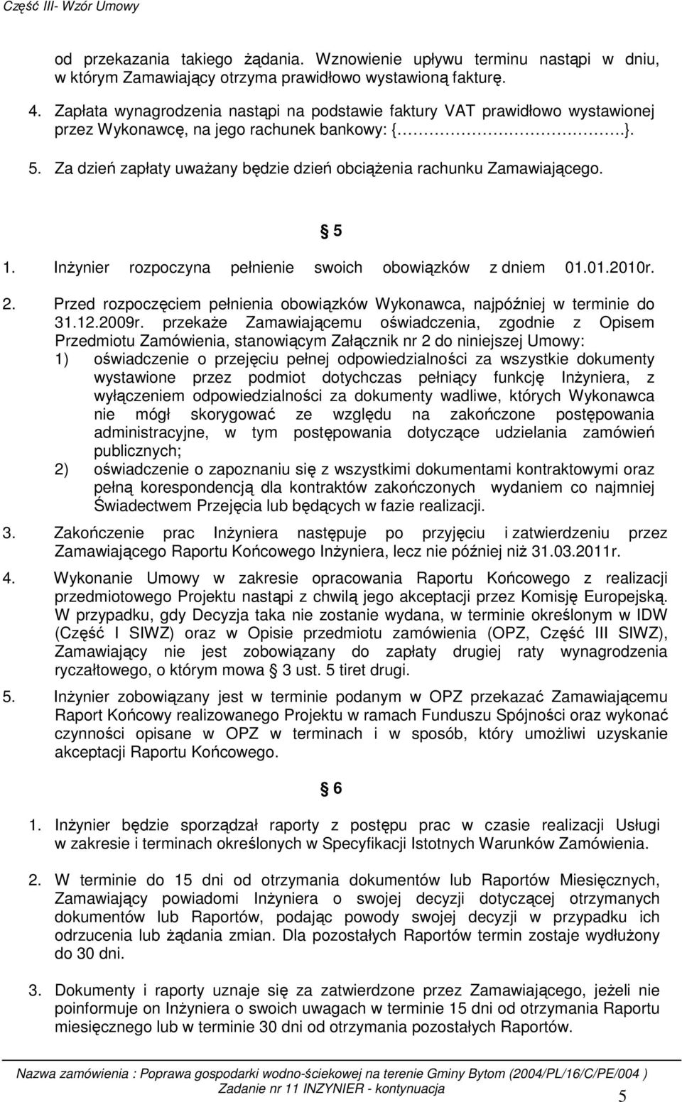 Za dzień zapłaty uwaŝany będzie dzień obciąŝenia rachunku Zamawiającego. 5 1. InŜynier rozpoczyna pełnienie swoich obowiązków z dniem 01.01.2010r. 2.