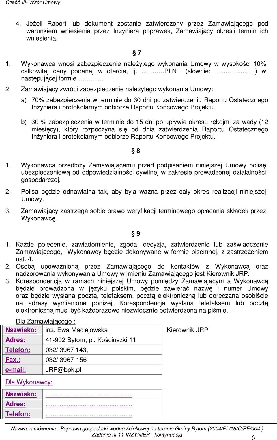 Zamawiający zwróci zabezpieczenie naleŝytego wykonania Umowy: a) 70% zabezpieczenia w terminie do 30 dni po zatwierdzeniu Raportu Ostatecznego InŜyniera i protokolarnym odbiorze Raportu Końcowego