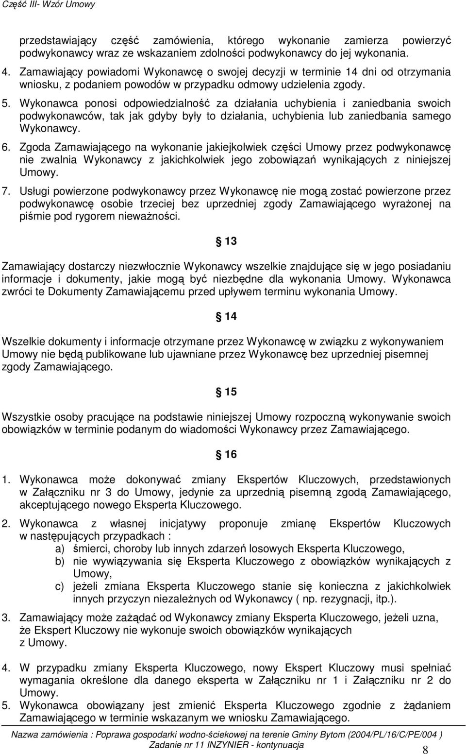 Wykonawca ponosi odpowiedzialność za działania uchybienia i zaniedbania swoich podwykonawców, tak jak gdyby były to działania, uchybienia lub zaniedbania samego Wykonawcy. 6.