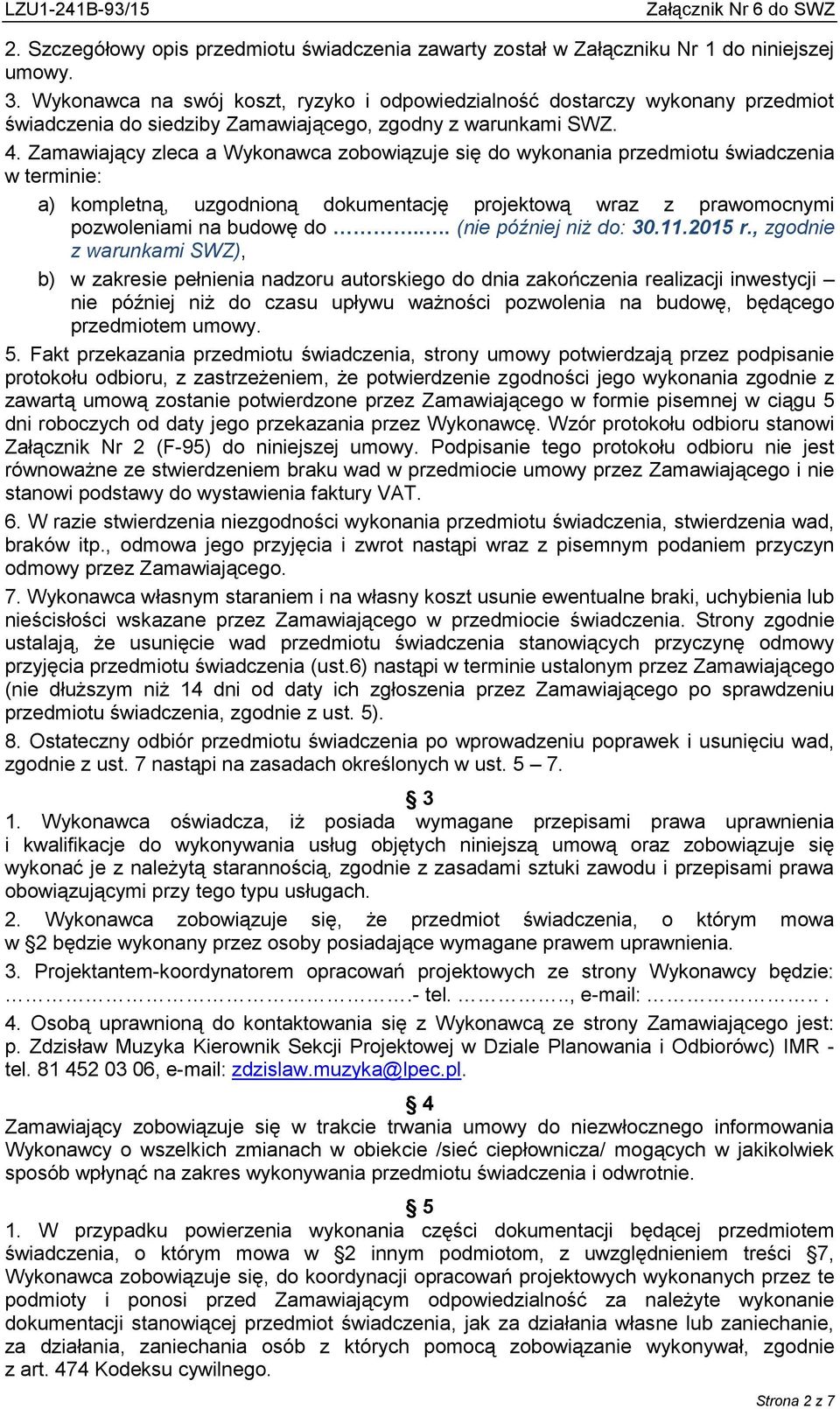 Zamawiający zleca a Wykonawca zobowiązuje się do wykonania przedmiotu świadczenia w terminie: a) kompletną, uzgodnioną dokumentację projektową wraz z prawomocnymi pozwoleniami na budowę do.