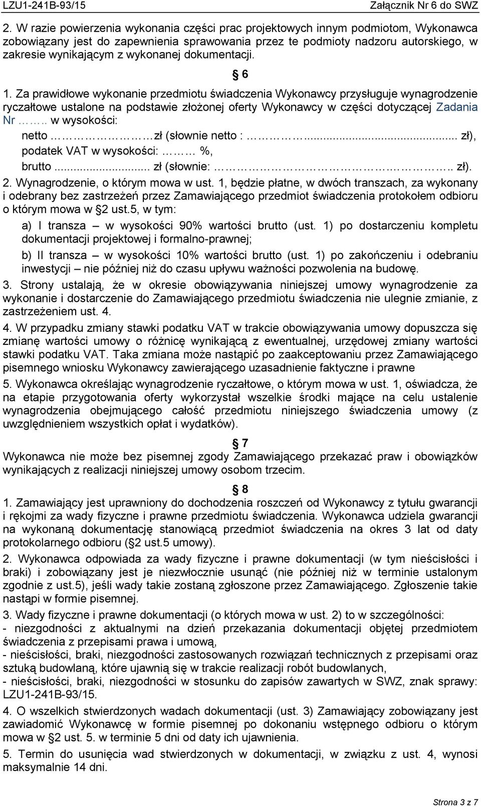 Za prawidłowe wykonanie przedmiotu świadczenia Wykonawcy przysługuje wynagrodzenie ryczałtowe ustalone na podstawie złożonej oferty Wykonawcy w części dotyczącej Zadania Nr.